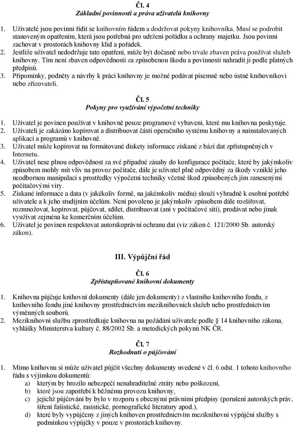 Jestliže uživatel nedodržuje tato opatření, může být dočasně nebo trvale zbaven práva používat služeb knihovny.