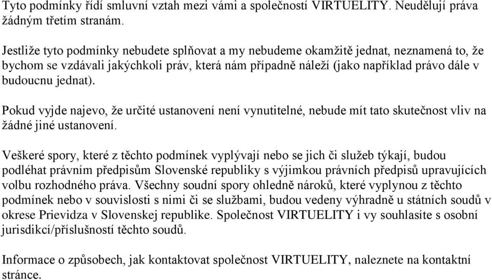 Pokud vyjde najevo, že určité ustanovení není vynutitelné, nebude mít tato skutečnost vliv na žádné jiné ustanovení.