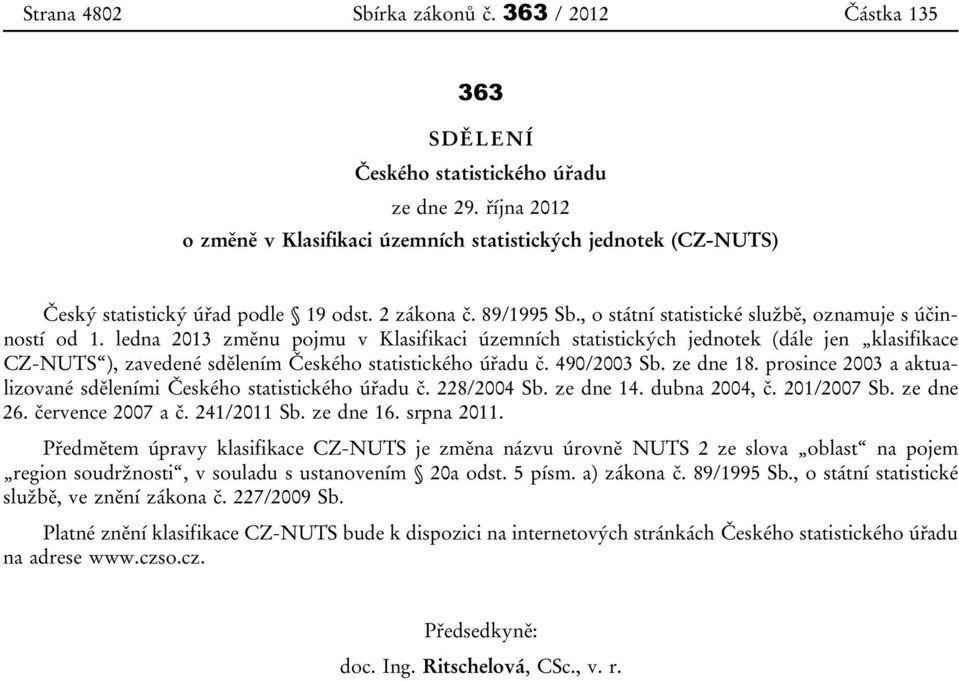ledna 2013 změnu pojmu v Klasifikaci územních statistických jednotek (dále jen klasifikace CZ-NUTS ), zavedené sdělením Českého statistického úřadu č. 490/2003 Sb. ze dne 18.