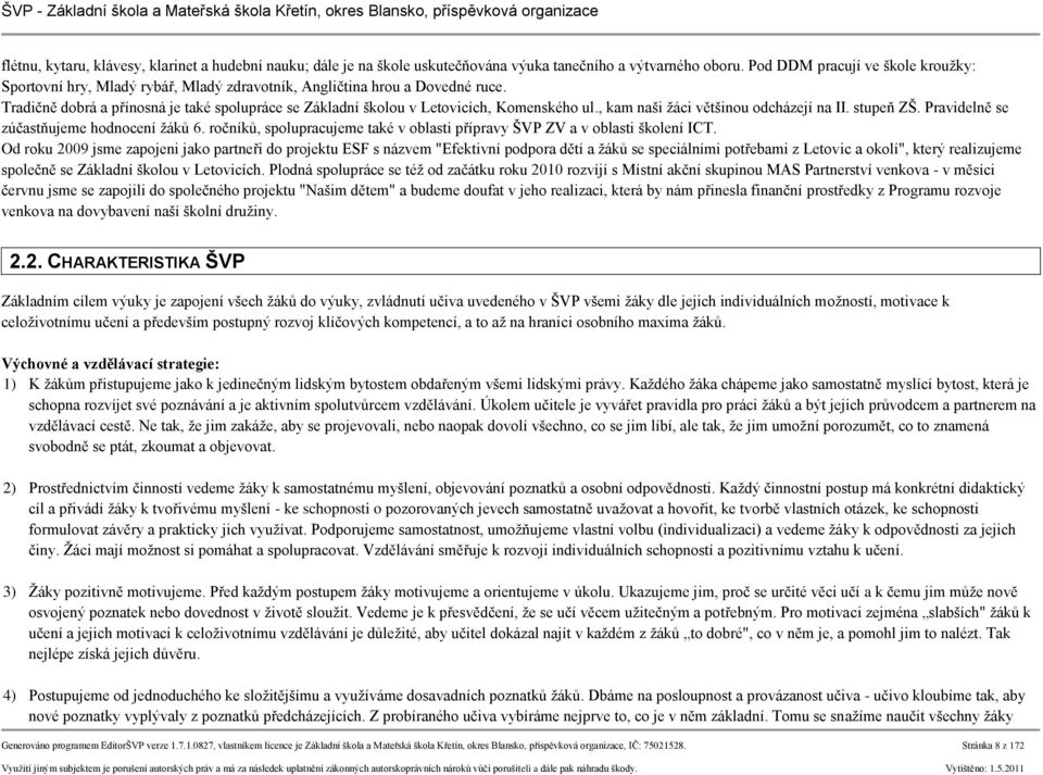 Tradičně dobrá a přínosná je také spolupráce se Základní školou v Letovicích, Komenského ul., kam naši žáci většinou odcházejí na II. stupeň ZŠ. Pravidelně se zúčastňujeme hodnocení žáků 6.