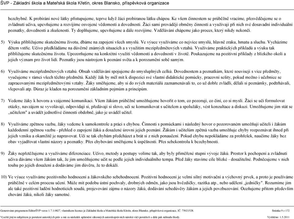 Žáci sami provádějí obměny činností a využívají při nich své dosavadní individuální poznatky, dovednosti a zkušenosti. Ty doplňujeme, upevňujeme a dále rozvíjíme.