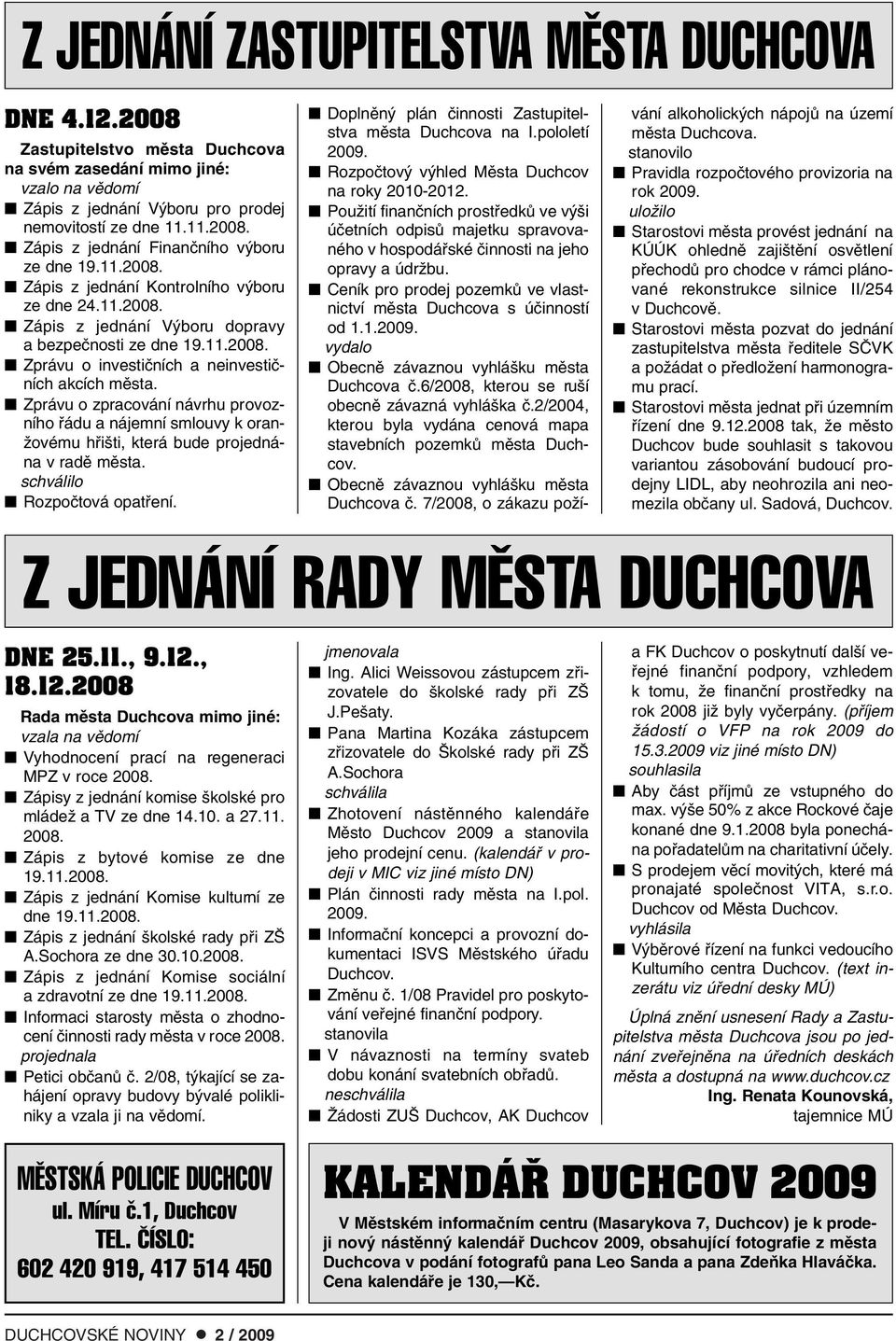 Zprávu o zpracování návrhu provozního fiádu a nájemní smlouvy k oran- Ïovému hfii ti, která bude projednána v radû mûsta. schválilo Rozpoãtová opatfiení.