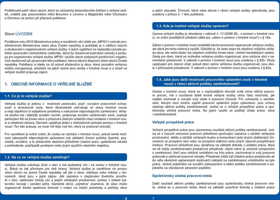 Slovo ÚVODEM Počátkem roku 2010 Ministerstvo práce a sociálních věcí (dále jen MPSV ) oslovilo prostřednictvím Ministerstva vnitra obce České republiky a požádalo je o sdělení názorů a zkušeností s