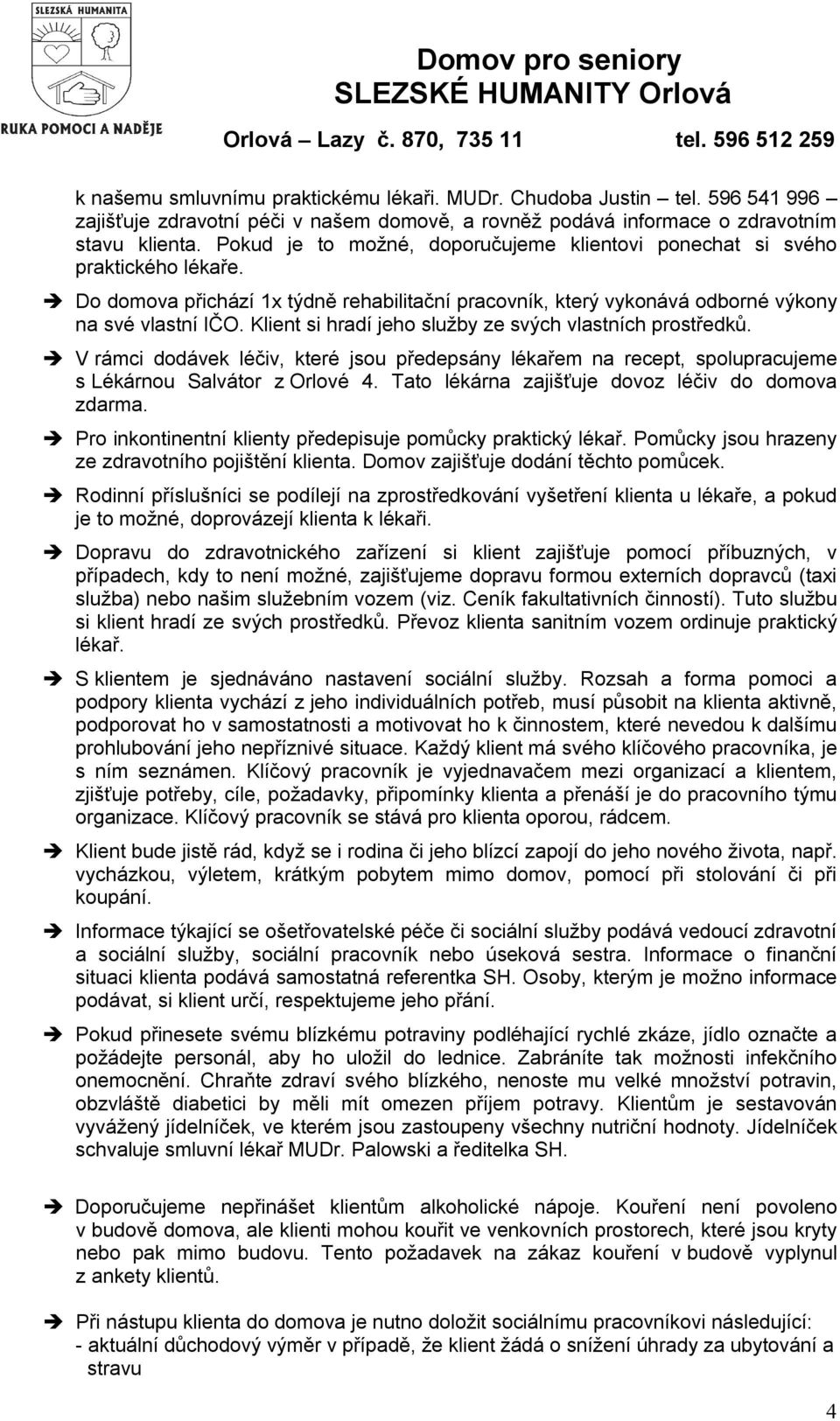 Klient si hradí jeho služby ze svých vlastních prostředků. V rámci dodávek léčiv, které jsou předepsány lékařem na recept, spolupracujeme s Lékárnou Salvátor z Orlové 4.