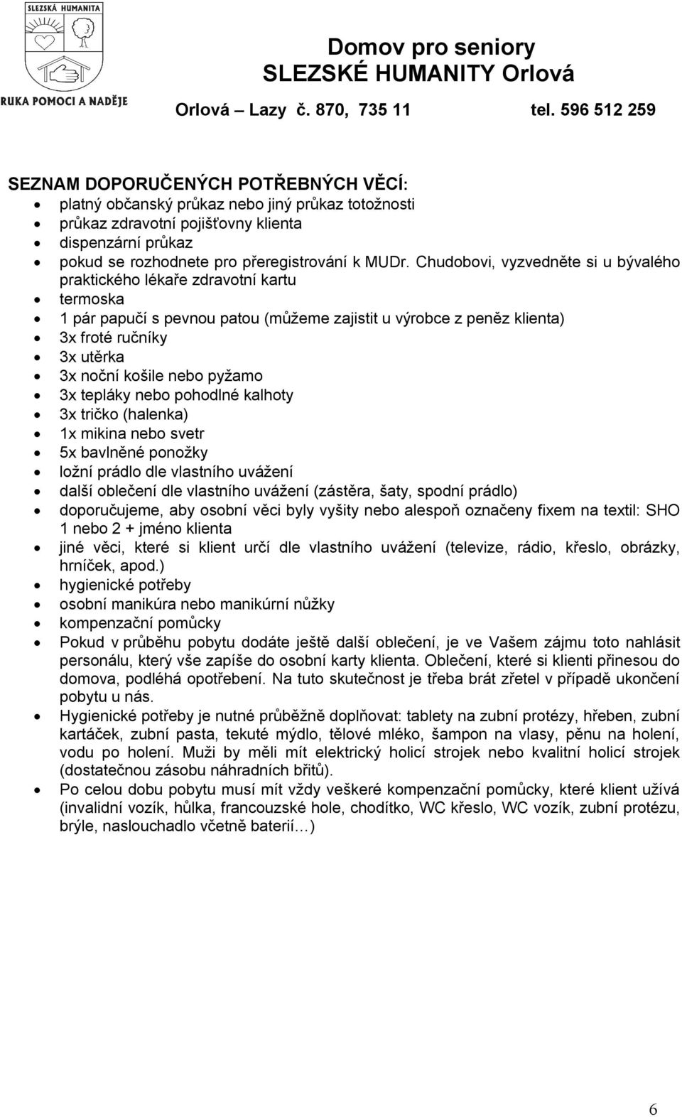 pyžamo 3x tepláky nebo pohodlné kalhoty 3x tričko (halenka) 1x mikina nebo svetr 5x bavlněné ponožky ložní prádlo dle vlastního uvážení další oblečení dle vlastního uvážení (zástěra, šaty, spodní