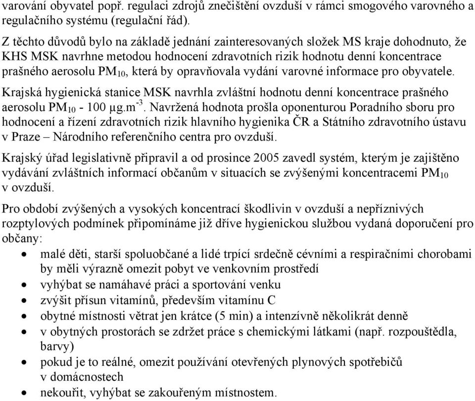 opravňovala vydání varovné informace pro obyvatele. Krajská hygienická stanice MSK navrhla zvláštní hodnotu denní koncentrace prašného aerosolu PM 10-100 µg.m -3.