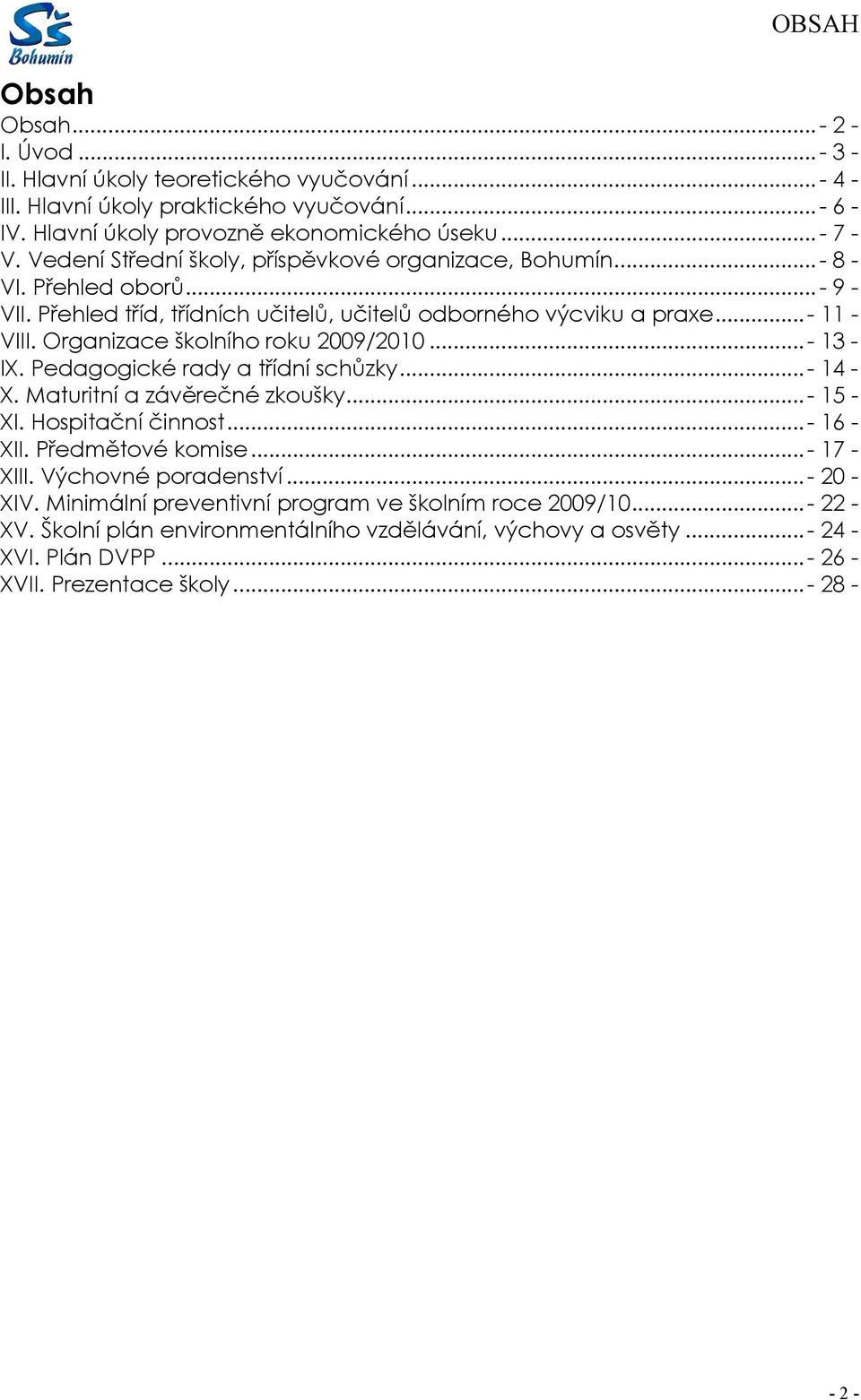 Organizace školního roku 2009/2010...- 13 - IX. Pedagogické rady a třídní schůzky...- 14 - X. Maturitní a závěrečné zkoušky...- 15 - XI. Hospitační činnost...- 16 - XII. Předmětové komise...- 17 - XIII.