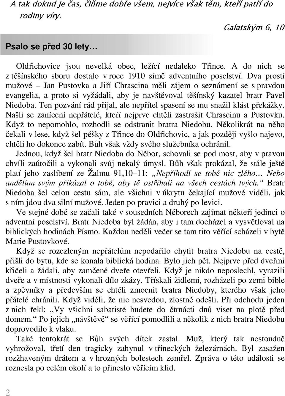 Dva prostí mužové Jan Pustovka a Jiří Chrascina měli zájem o seznámení se s pravdou evangelia, a proto si vyžádali, aby je navštěvoval těšínský kazatel bratr Pavel Niedoba.