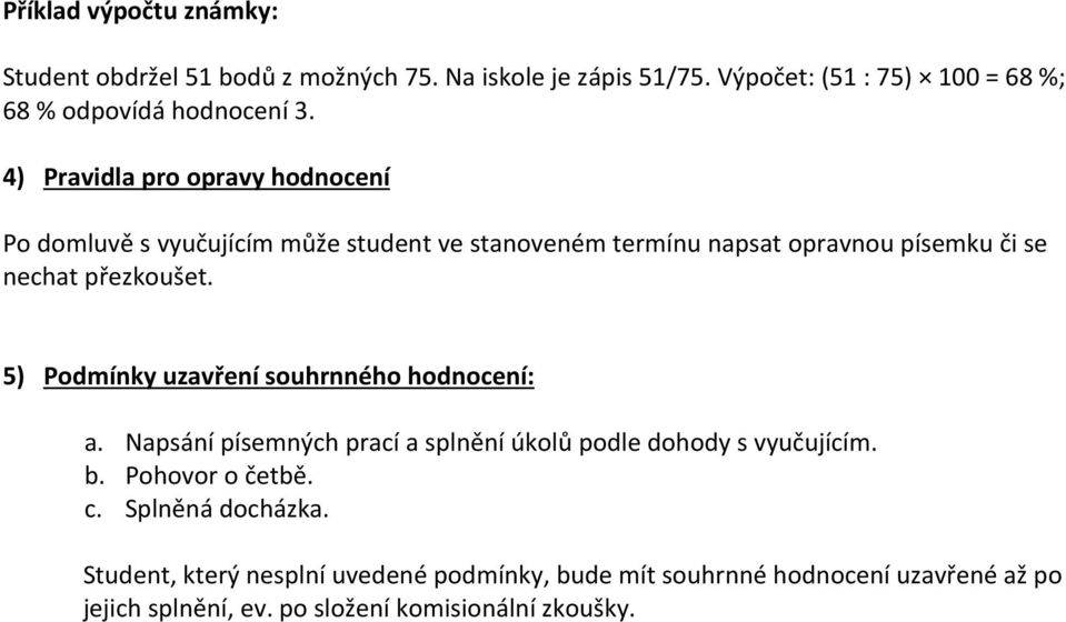 5) Podmínky uzavření souhrnného hodnocení: a. Napsání písemných prací a splnění úkolů podle dohody s vyučujícím. b. Pohovor o četbě. c.