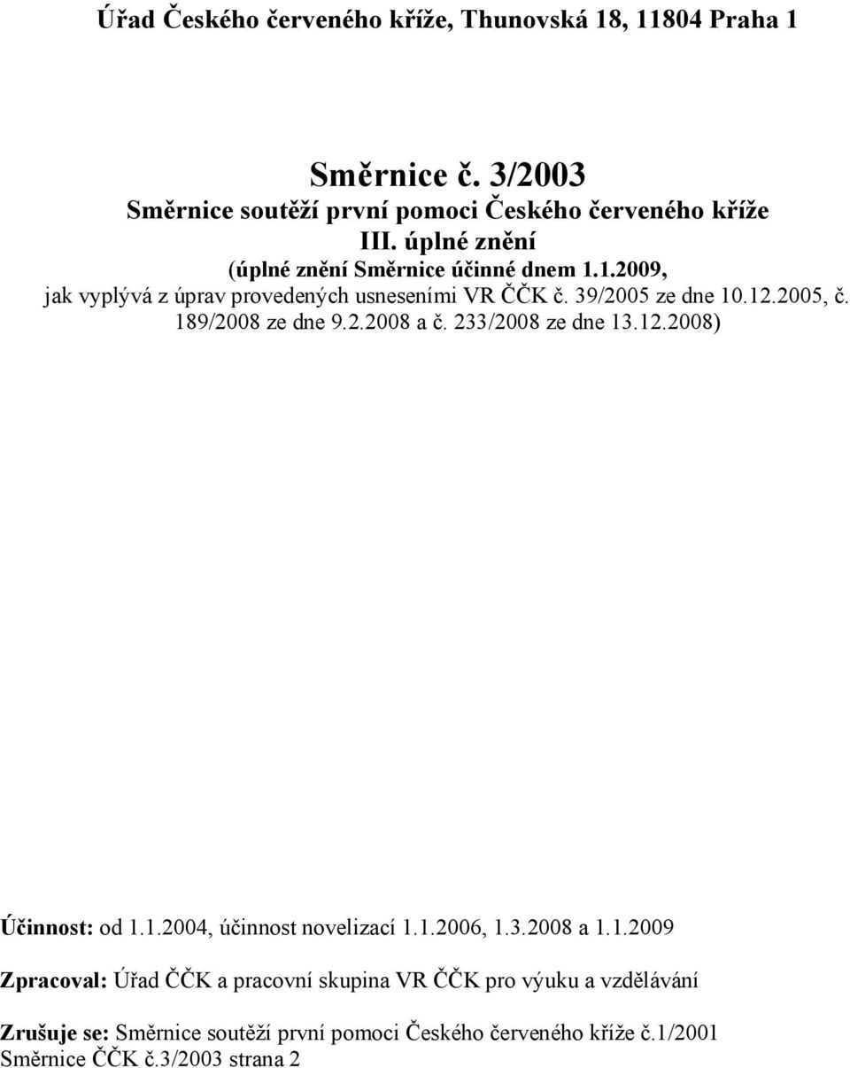 189/2008 ze dne 9.2.2008 a č. 233/2008 ze dne 13.12.2008) Účinnost: od 1.1.2004, účinnost novelizací 1.1.2006, 1.3.2008 a 1.1.2009 Zpracoval: Úřad ČČK a pracovní skupina VR ČČK pro výuku a vzdělávání Zrušuje se: Směrnice soutěží první pomoci Českého červeného kříže č.