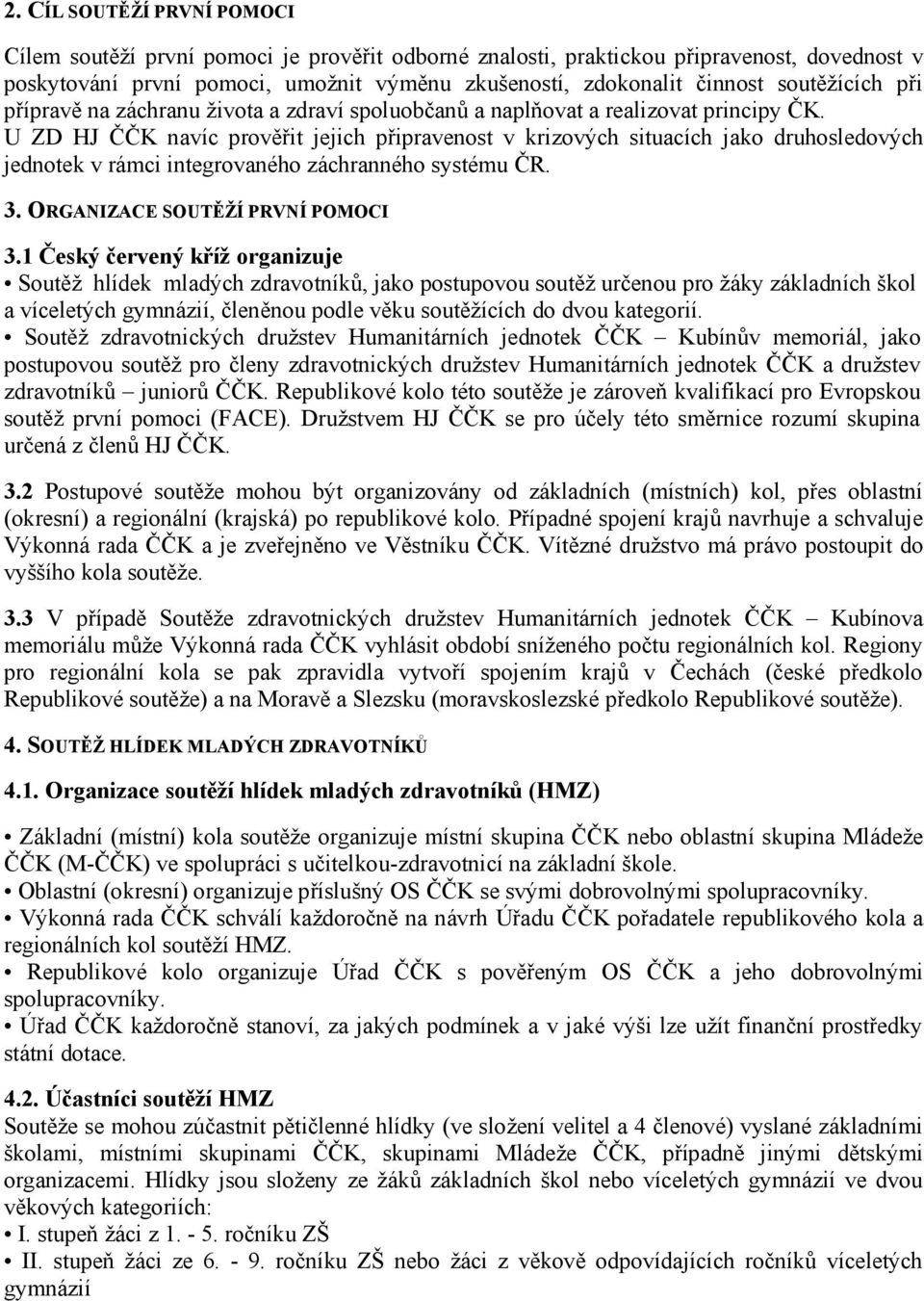 U ZD HJ ČČK navíc prověřit jejich připravenost v krizových situacích jako druhosledových jednotek v rámci integrovaného záchranného systému ČR. 3. ORGANIZACE SOUTĚŽÍ PRVNÍ POMOCI 3.