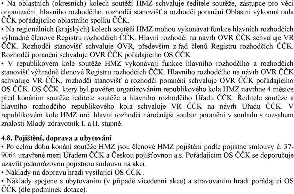 Hlavní rozhodčí na návrh OVR ČČK schvaluje VR ČČK. Rozhodčí stanovišť schvaluje OVR, především z řad členů Registru rozhodčích ČČK. Rozhodčí poranění schvaluje OVR ČČK pořádajícího OS ČČK.