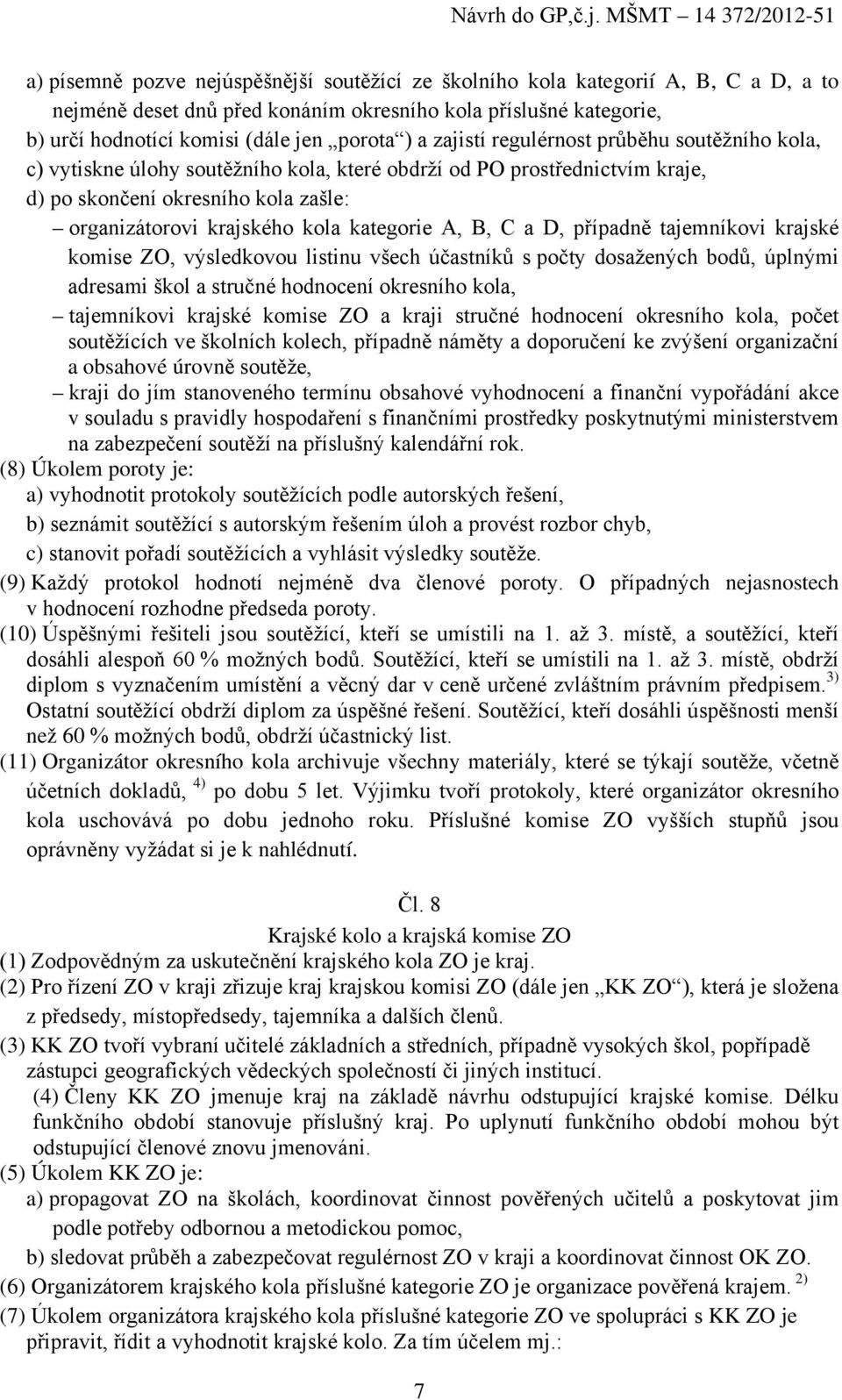 A, B, C a D, případně tajemníkovi krajské komise ZO, výsledkovou listinu všech účastníků s počty dosažených bodů, úplnými adresami škol a stručné hodnocení okresního kola, tajemníkovi krajské komise