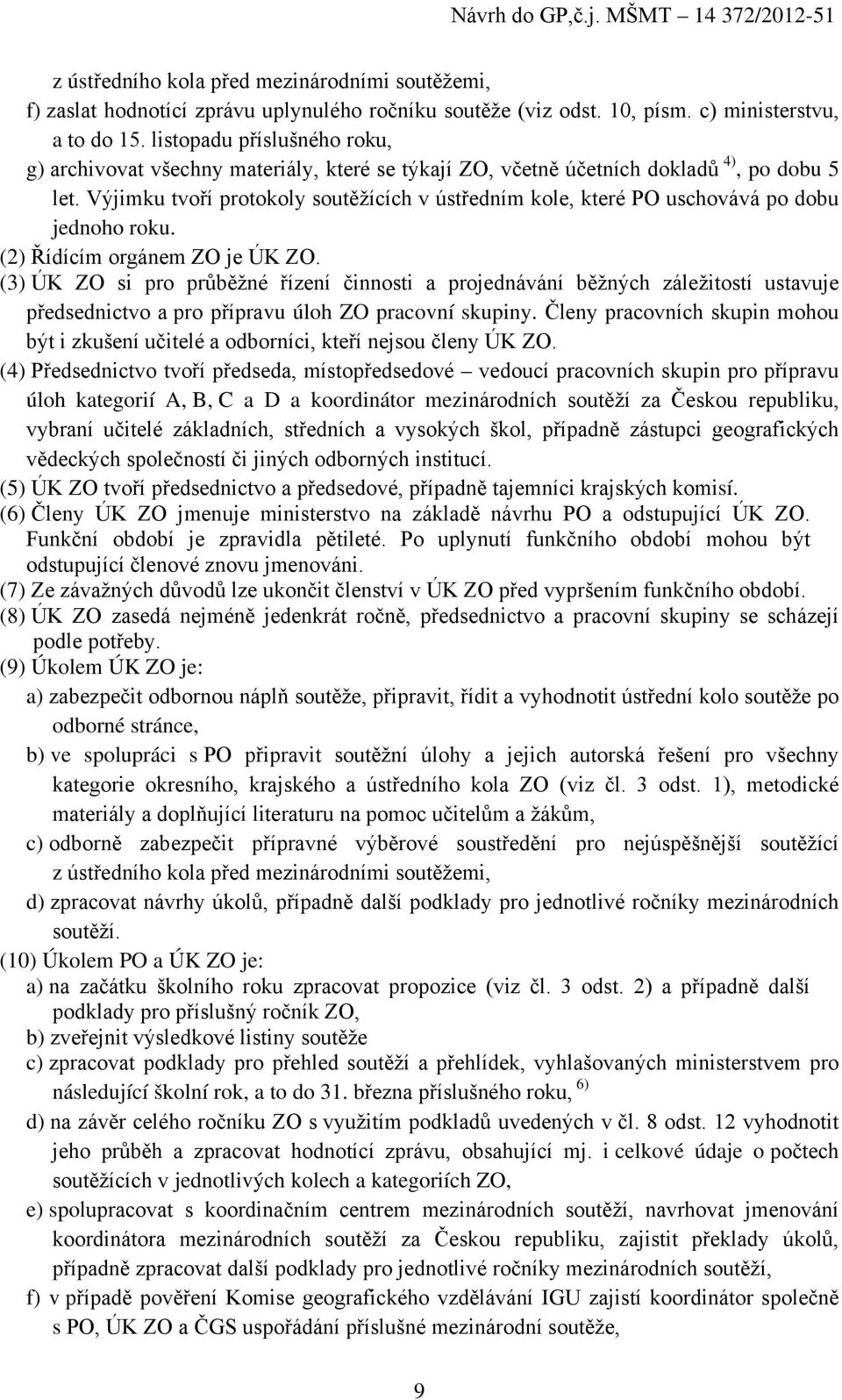 Výjimku tvoří protokoly soutěžících v ústředním kole, které PO uschovává po dobu jednoho roku. (2) Řídícím orgánem ZO je ÚK ZO.