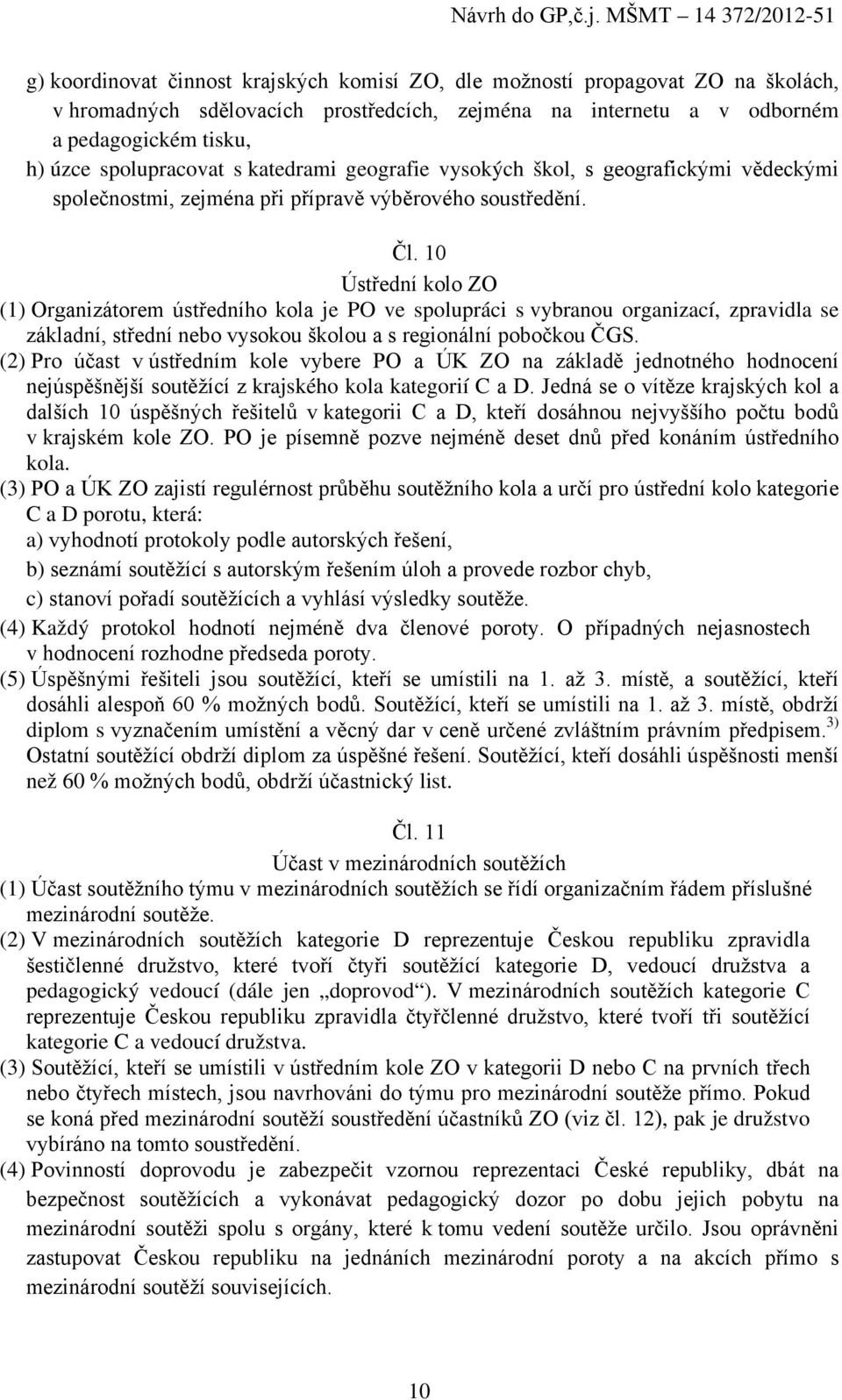 10 Ústřední kolo ZO (1) Organizátorem ústředního kola je PO ve spolupráci s vybranou organizací, zpravidla se základní, střední nebo vysokou školou a s regionální pobočkou ČGS.