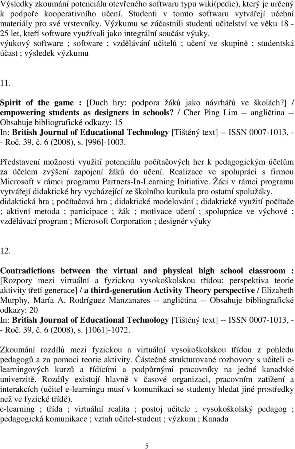 výukový software ; software ; vzdělávání učitelů ; učení ve skupině ; studentská účast ; výsledek výzkumu 11. Spirit of the game : [Duch hry: podpora žáků jako návrhářů ve školách?