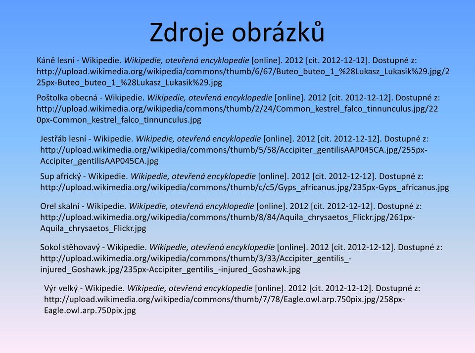 2012-12-12]. Dostupné z: http://upload.wikimedia.org/wikipedia/commons/thumb/2/24/common_kestrel_falco_tinnunculus.jpg/22 0px-Common_kestrel_falco_tinnunculus.jpg Jestřáb lesní - Wikipedie.