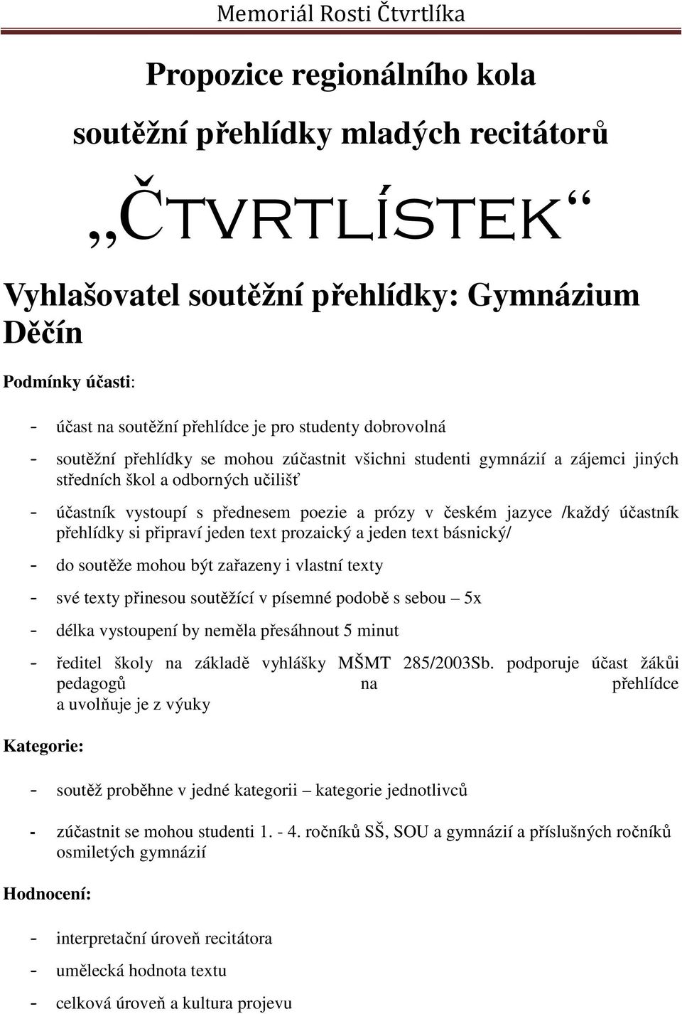 účastník přehlídky si připraví jeden text prozaický a jeden text básnický/ - do soutěže mohou být zařazeny i vlastní texty - své texty přinesou soutěžící v písemné podobě s sebou 5x - délka