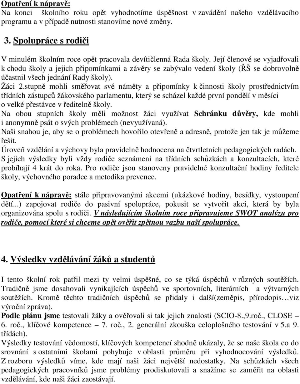Její členové se vyjadřovali k chodu školy a jejich připomínkami a závěry se zabývalo vedení školy (ŘŠ se dobrovolně účastnil všech jednání Rady školy). Žáci 2.