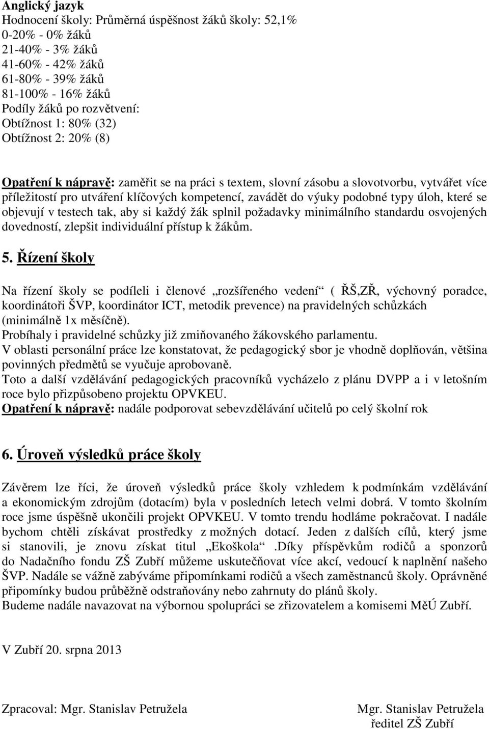 které se objevují v testech tak, aby si každý žák splnil požadavky minimálního standardu osvojených dovedností, zlepšit individuální přístup k žákům. 5.