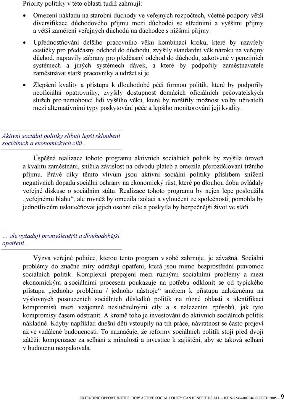 Upřednostňování delšího pracovního věku kombinací kroků, které by uzavřely cestičky pro předčasný odchod do důchodu, zvýšily standardní věk nároku na veřejný důchod, napravily zábrany pro předčasný