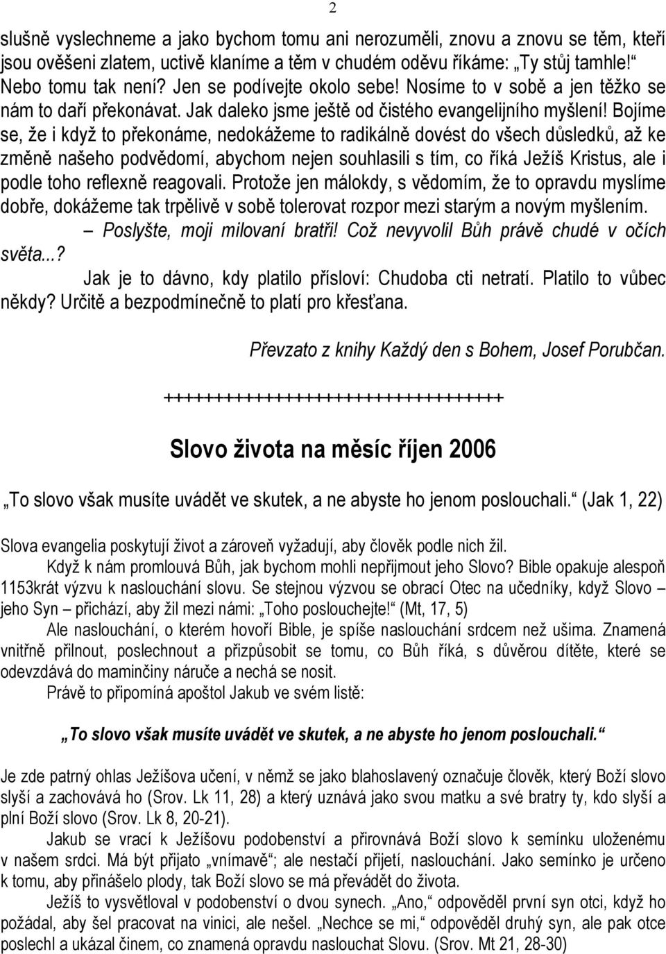 Bojíme se, že i když to překonáme, nedokážeme to radikálně dovést do všech důsledků, až ke změně našeho podvědomí, abychom nejen souhlasili s tím, co říká Ježíš Kristus, ale i podle toho reflexně