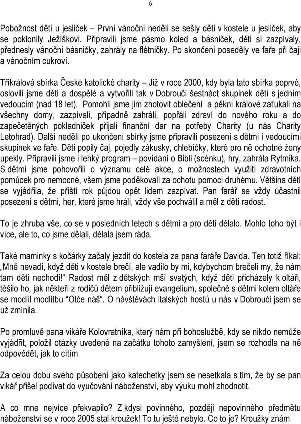 Tříkrálová sbírka České katolické charity Již v roce 2000, kdy byla tato sbírka poprvé, oslovili jsme děti a dospělé a vytvořili tak v Dobrouči šestnáct skupinek dětí s jedním vedoucím (nad 18 let).