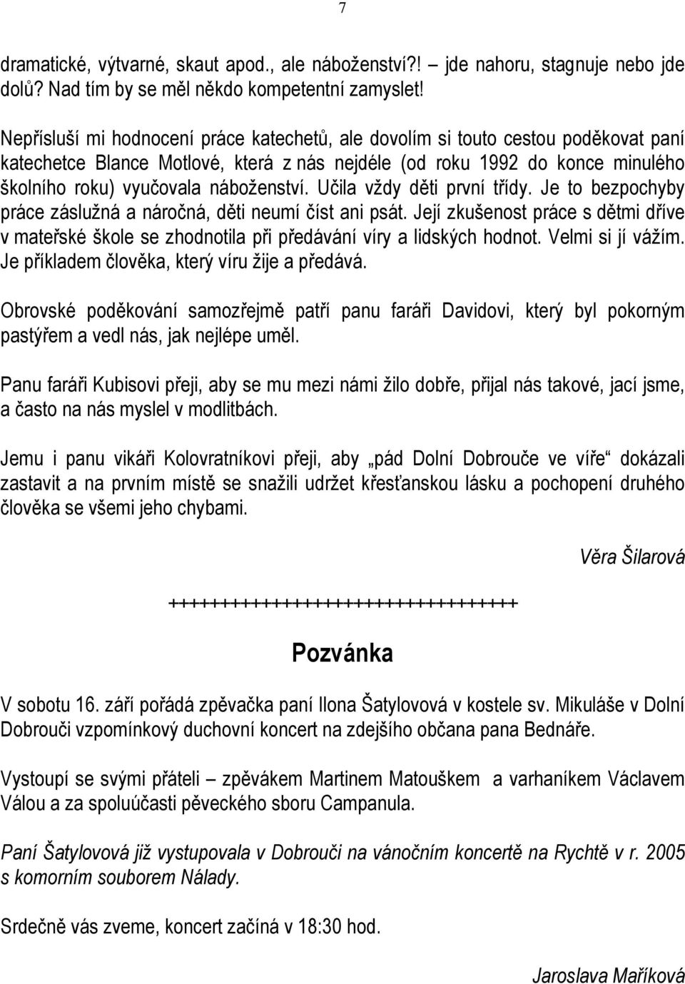 Učila vždy děti první třídy. Je to bezpochyby práce záslužná a náročná, děti neumí číst ani psát.