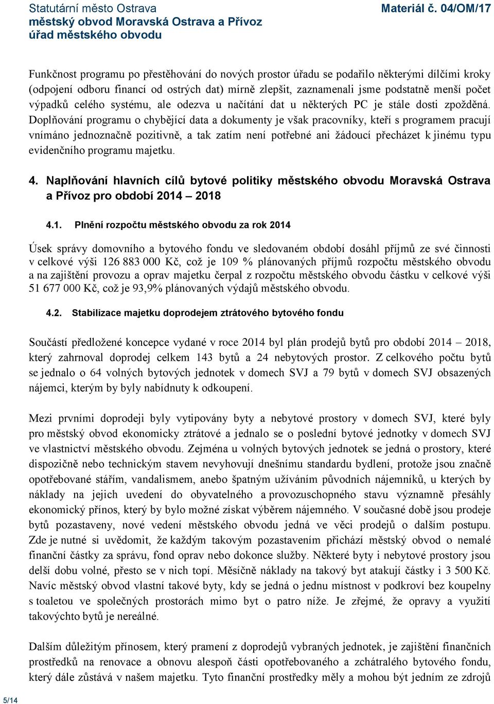 Doplňování programu o chybějící data a dokumenty je však pracovníky, kteří s programem pracují vnímáno jednoznačně pozitivně, a tak zatím není potřebné ani žádoucí přecházet k jinému typu evidenčního