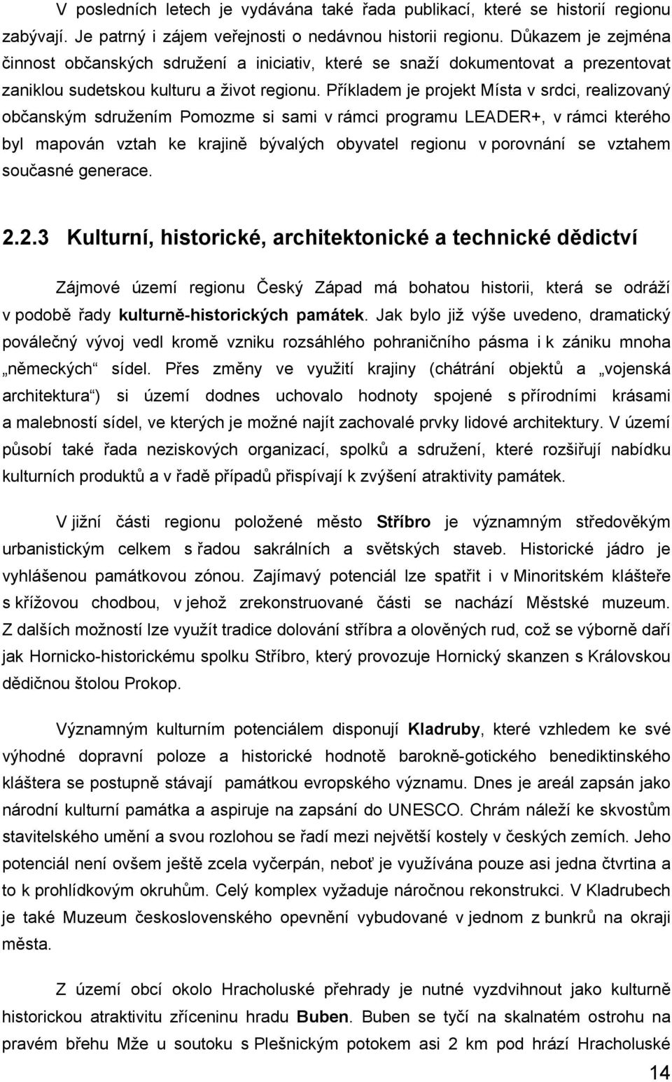 Příkladem je projekt Místa v srdci, realizovaný občanským sdružením Pomozme si sami v rámci programu LEADER+, v rámci kterého byl mapován vztah ke krajině bývalých obyvatel regionu v porovnání se