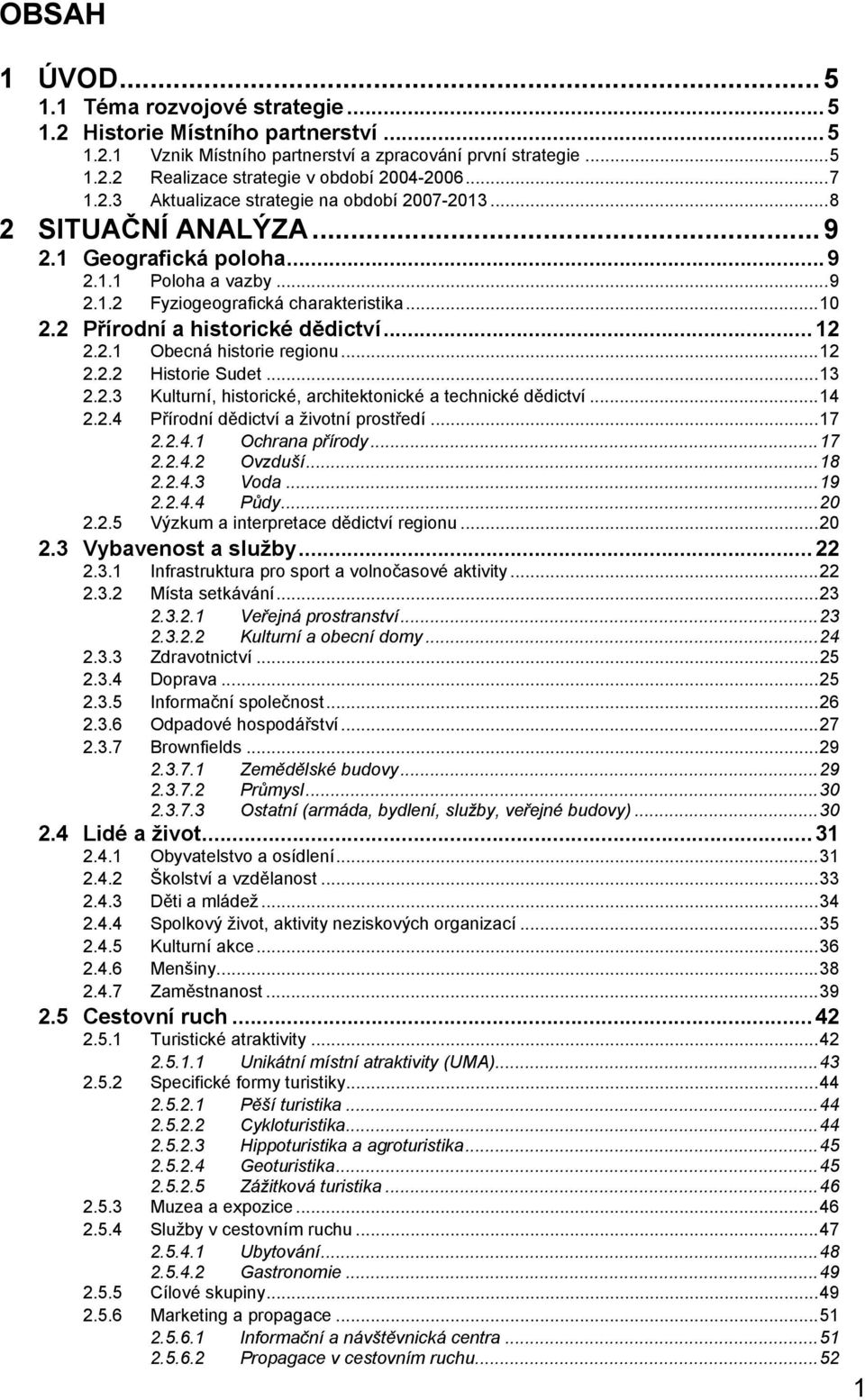 2 Přírodní a historické dědictví...12 2.2.1 Obecná historie regionu...12 2.2.2 Historie Sudet...13 2.2.3 Kulturní, historické, architektonické a technické dědictví...14 2.2.4 Přírodní dědictví a životní prostředí.