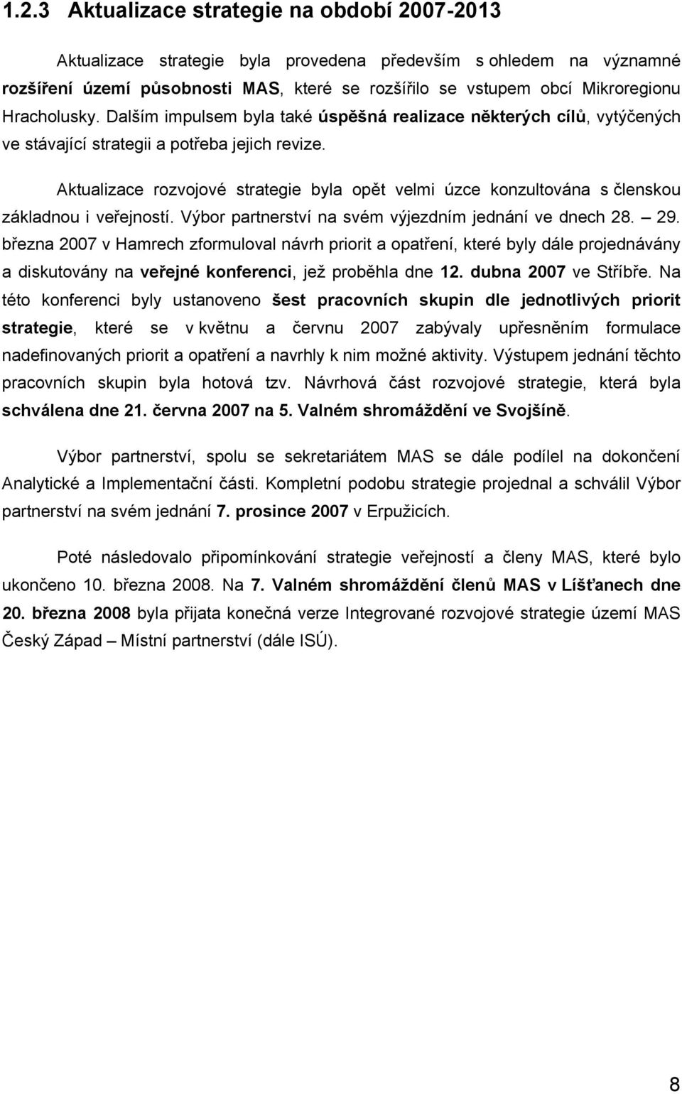 Aktualizace rozvojové strategie byla opět velmi úzce konzultována s členskou základnou i veřejností. Výbor partnerství na svém výjezdním jednání ve dnech 28. 29.