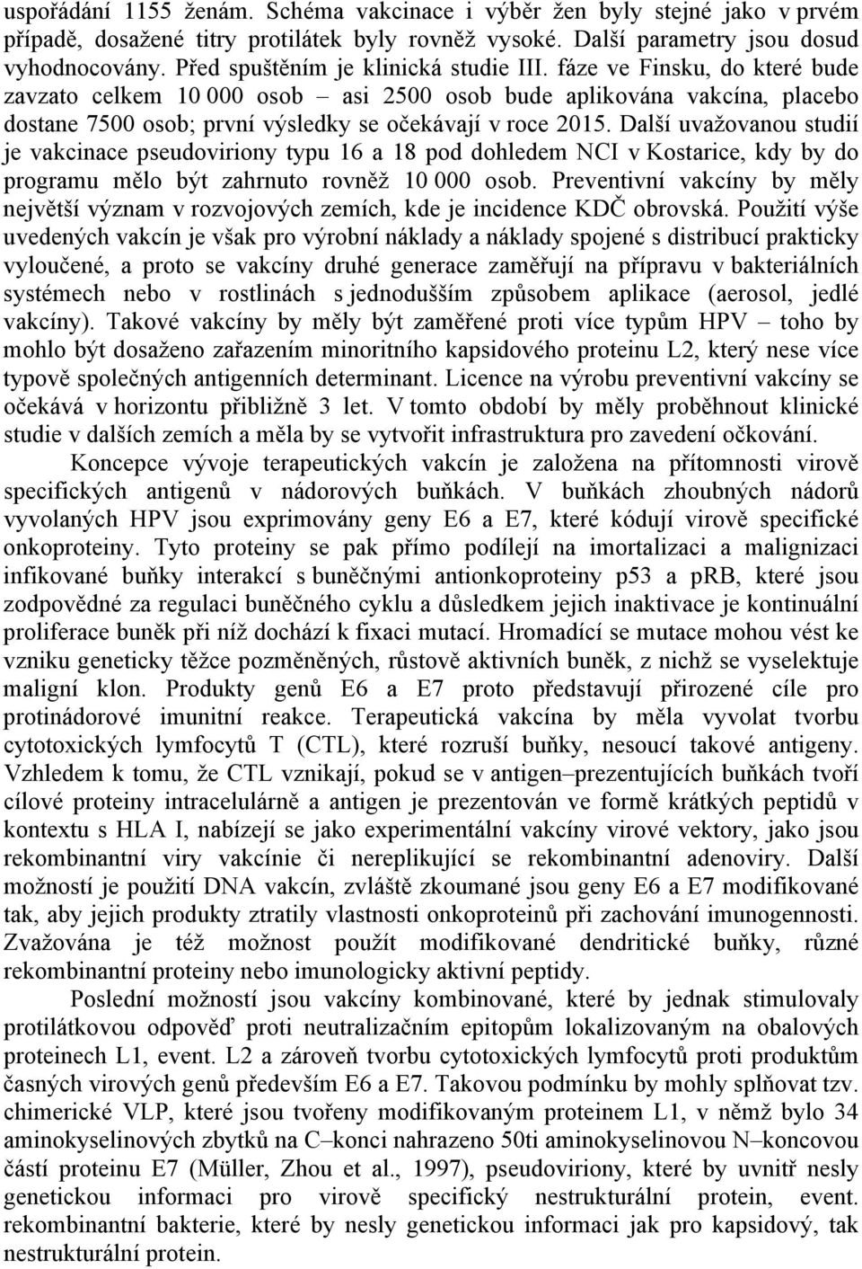 fáze ve Finsku, do které bude zavzato celkem 10 000 osob asi 2500 osob bude aplikována vakcína, placebo dostane 7500 osob; první výsledky se očekávají v roce 2015.