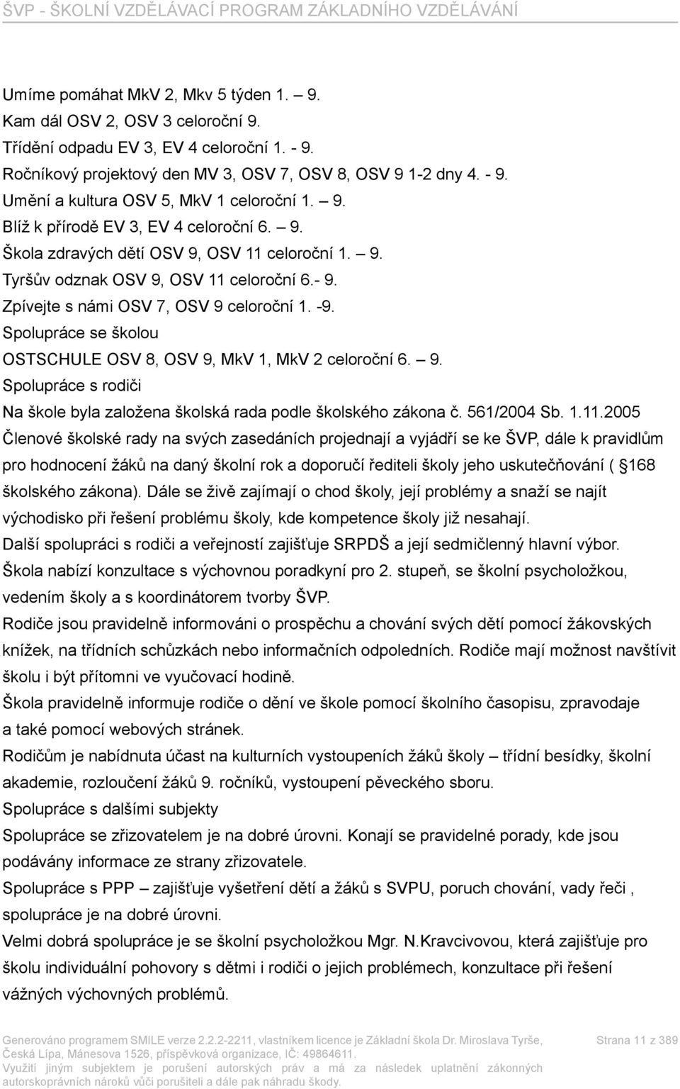 Spolupráce se školou OSTSCHULE OSV 8, OSV 9, MkV 1, MkV 2 celoroční 6. 9. Spolupráce s rodiči Na škole byla založena školská rada podle školského zákona č. 561/2004 Sb. 1.11.