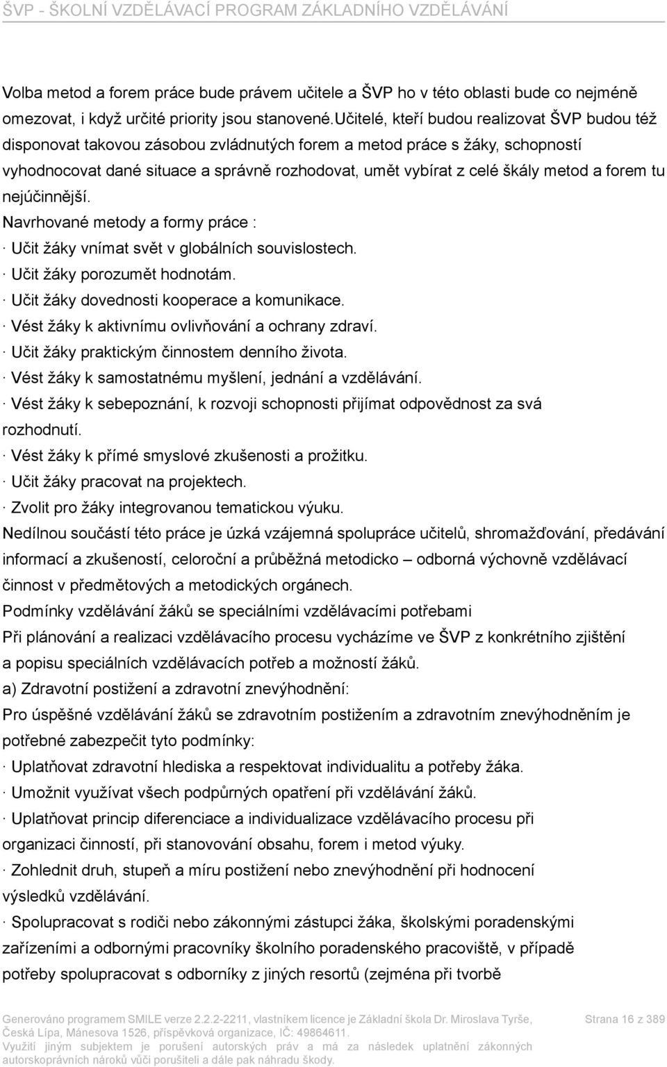 metod a forem tu nejúčinnější. Navrhované metody a formy práce : Učit žáky vnímat svět v globálních souvislostech. Učit žáky porozumět hodnotám. Učit žáky dovednosti kooperace a komunikace.