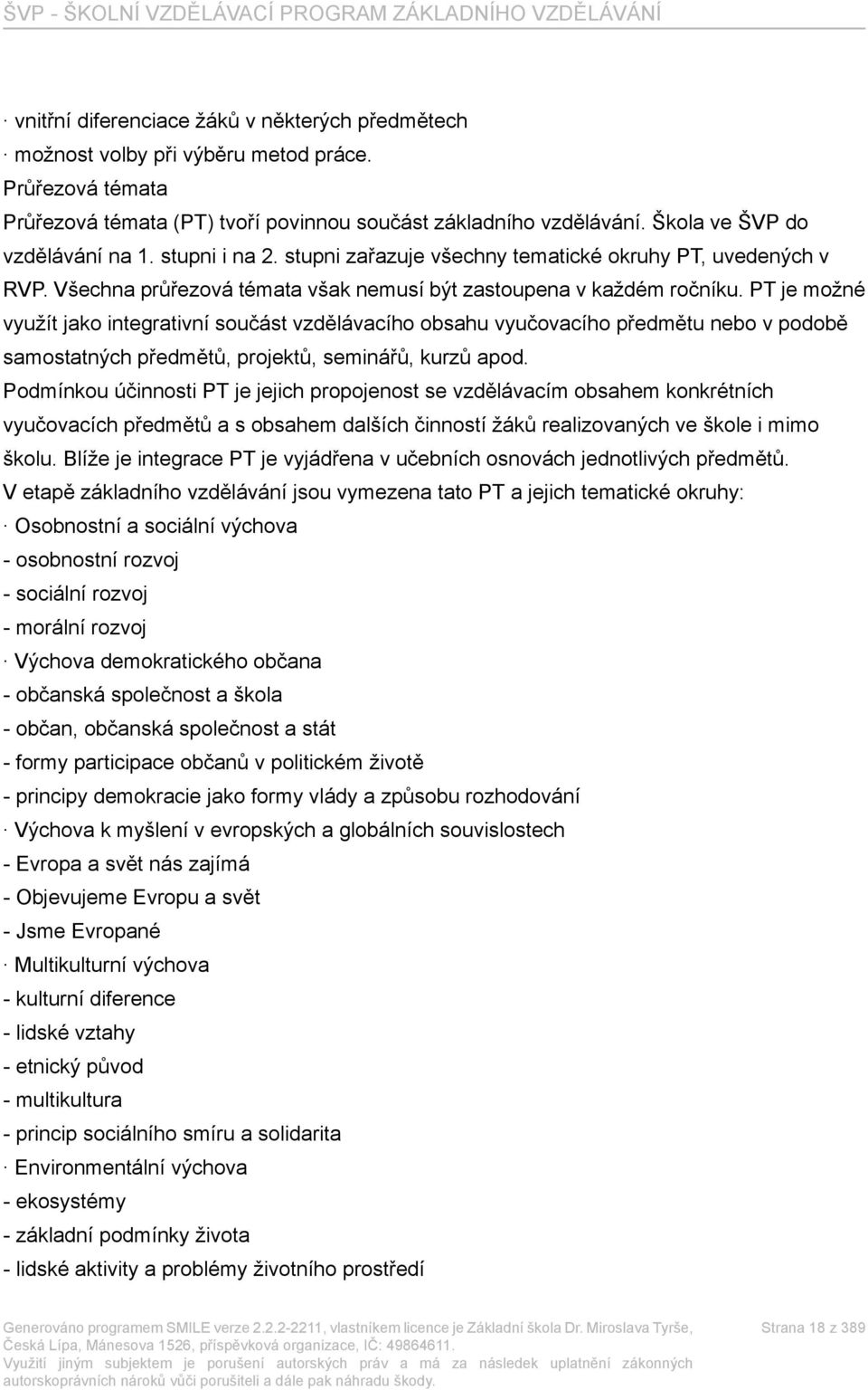 PT je možné využít jako integrativní součást vzdělávacího obsahu vyučovacího předmětu nebo v podobě samostatných předmětů, projektů, seminářů, kurzů apod.