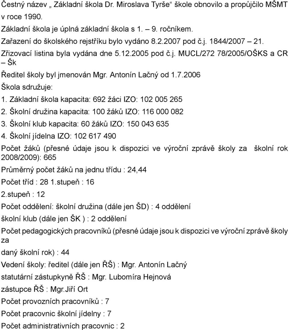 Základní škola kapacita: 692 žáci IZO: 102 005 265 2. Školní družina kapacita: 100 žáků IZO: 116 000 082 3. Školní klub kapacita: 60 žáků IZO: 150 043 635 4.