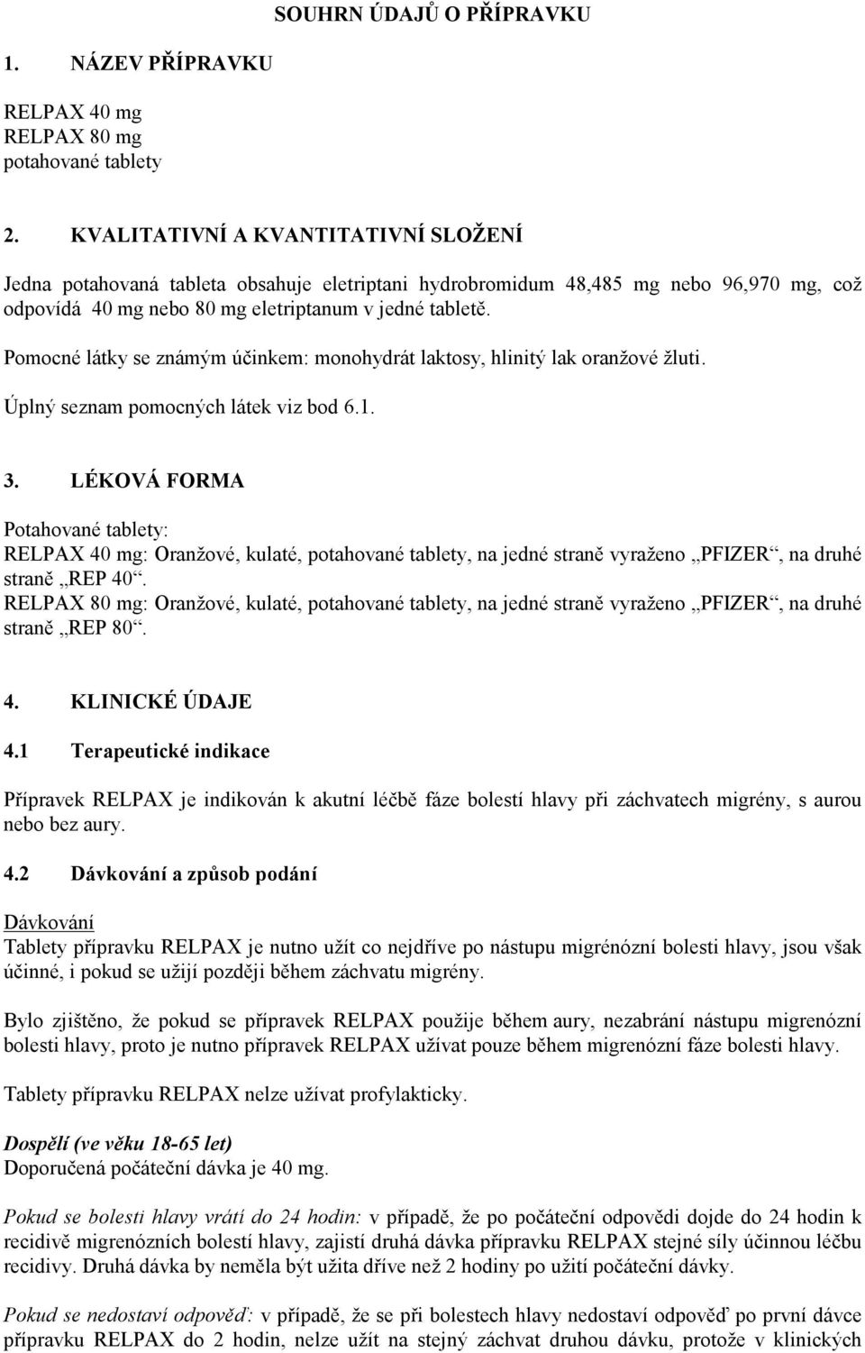 Pomocné látky se známým účinkem: monohydrát laktosy, hlinitý lak oranžové žluti. Úplný seznam pomocných látek viz bod 6.1. 3.