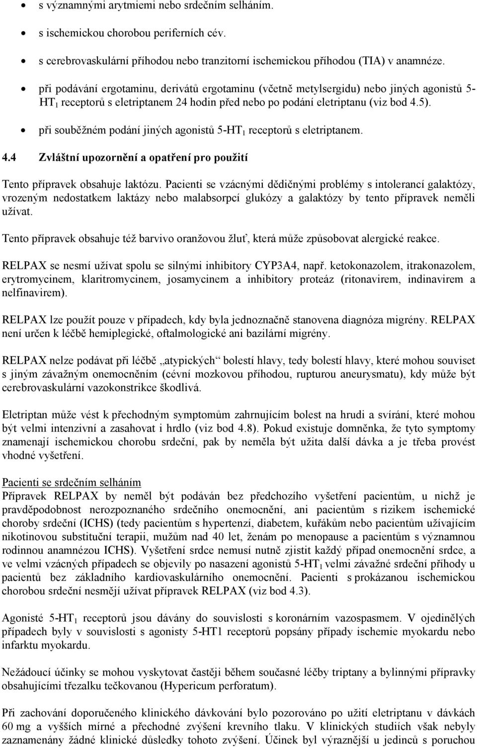 při souběžném podání jiných agonistů 5-HT 1 receptorů s eletriptanem. 4.4 Zvláštní upozornění a opatření pro použití Tento přípravek obsahuje laktózu.