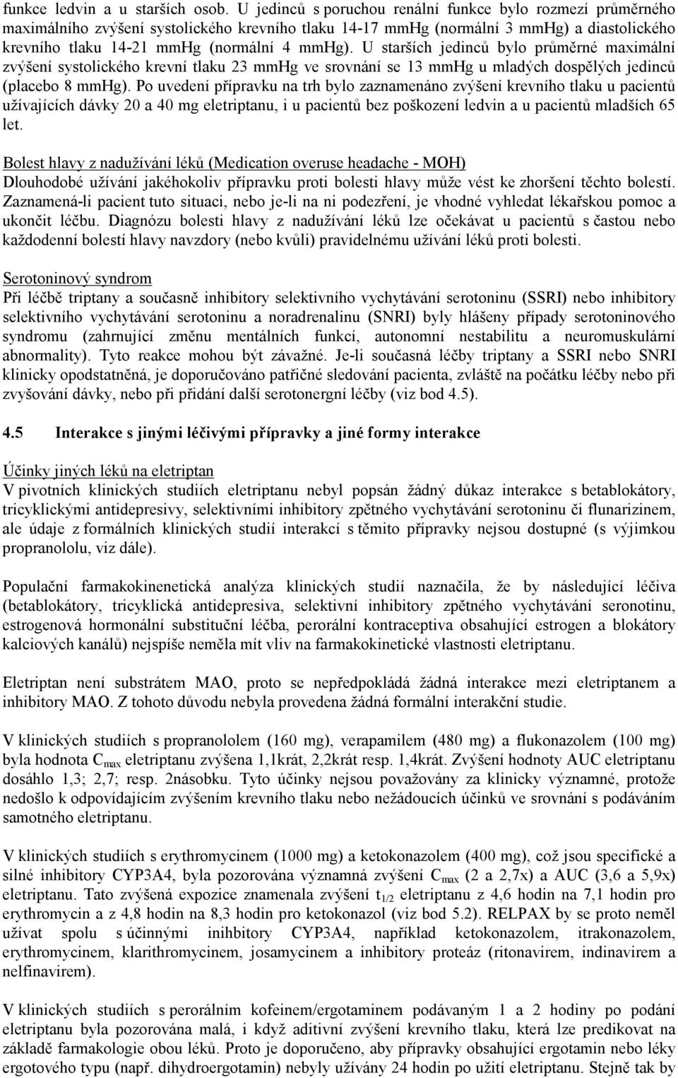 U starších jedinců bylo průměrné maximální zvýšení systolického krevní tlaku 23 mmhg ve srovnání se 13 mmhg u mladých dospělých jedinců (placebo 8 mmhg).