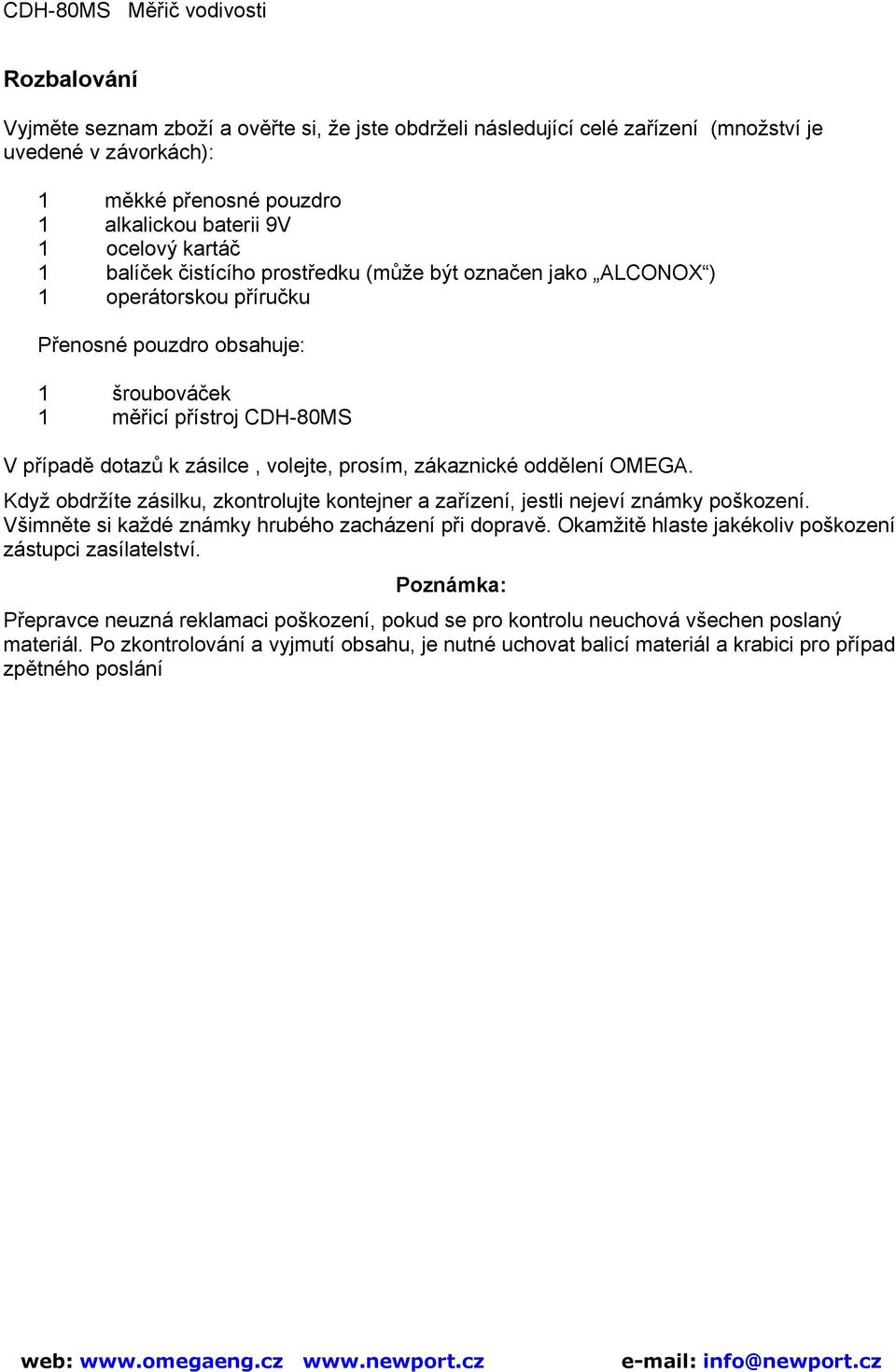 zákaznické oddělení OMEGA. Když obdržíte zásilku, zkontrolujte kontejner a zařízení, jestli nejeví známky poškození. Všimněte si každé známky hrubého zacházení při dopravě.