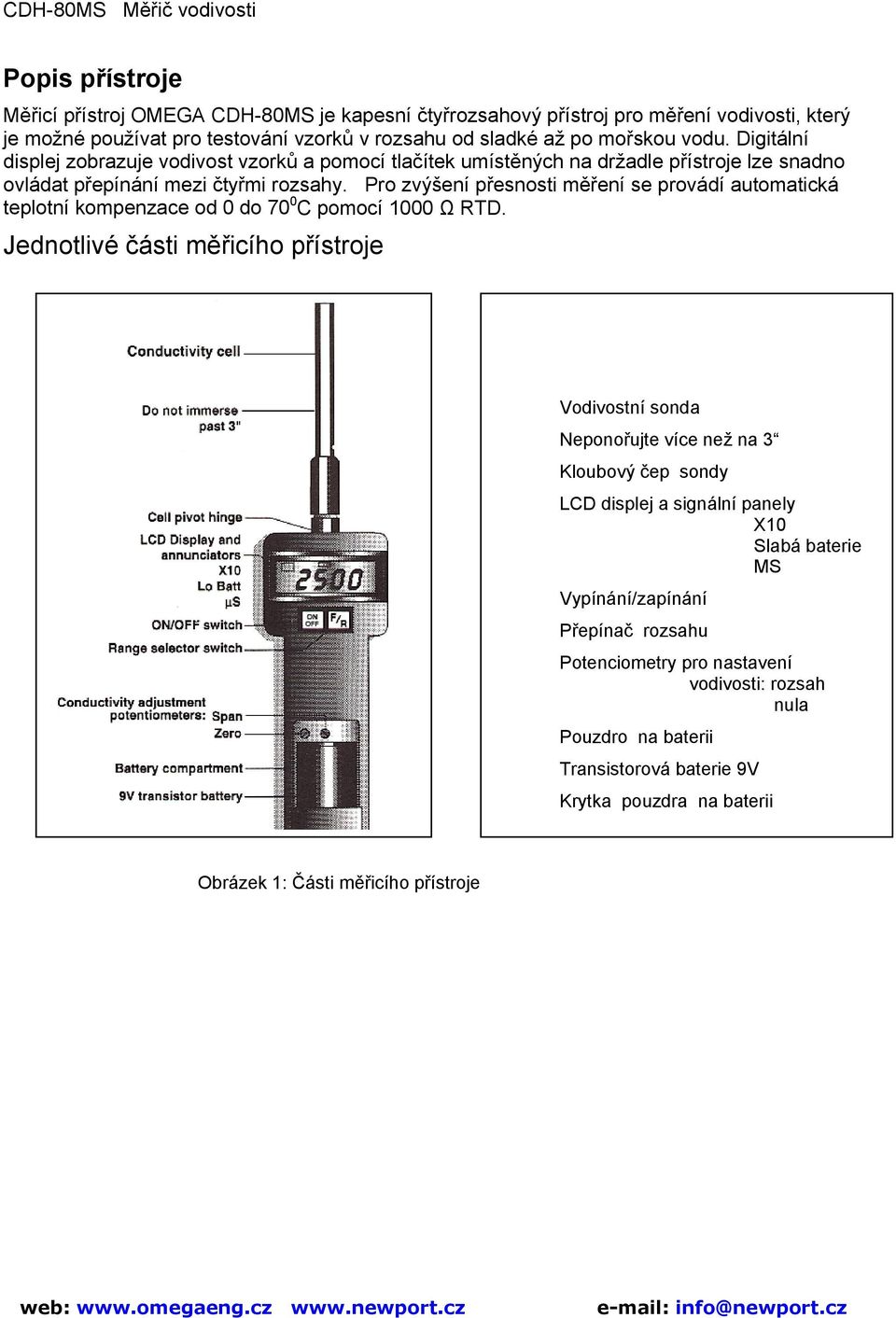 Pro zvýšení přesnosti měření se provádí automatická teplotní kompenzace od 0 do 70 0 C pomocí 1000 Ω RTD.