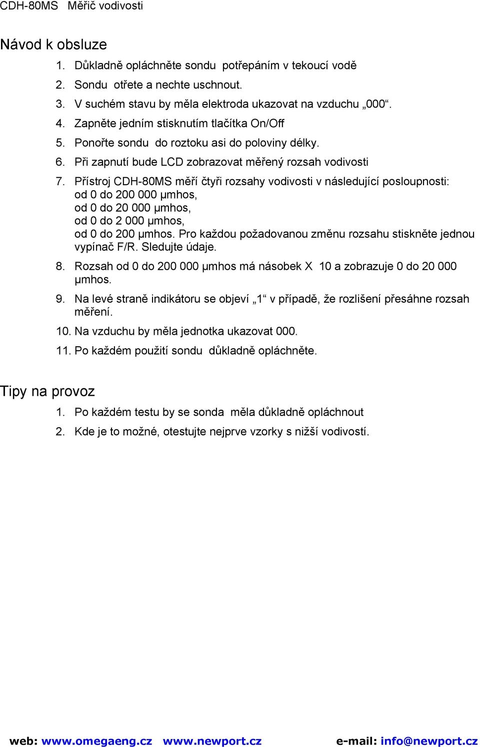 Přístroj CDH-80MS měří čtyři rozsahy vodivosti v následující posloupnosti: od 0 do 200 000 μmhos, od 0 do 20 000 μmhos, od 0 do 2 000 μmhos, od 0 do 200 μmhos.