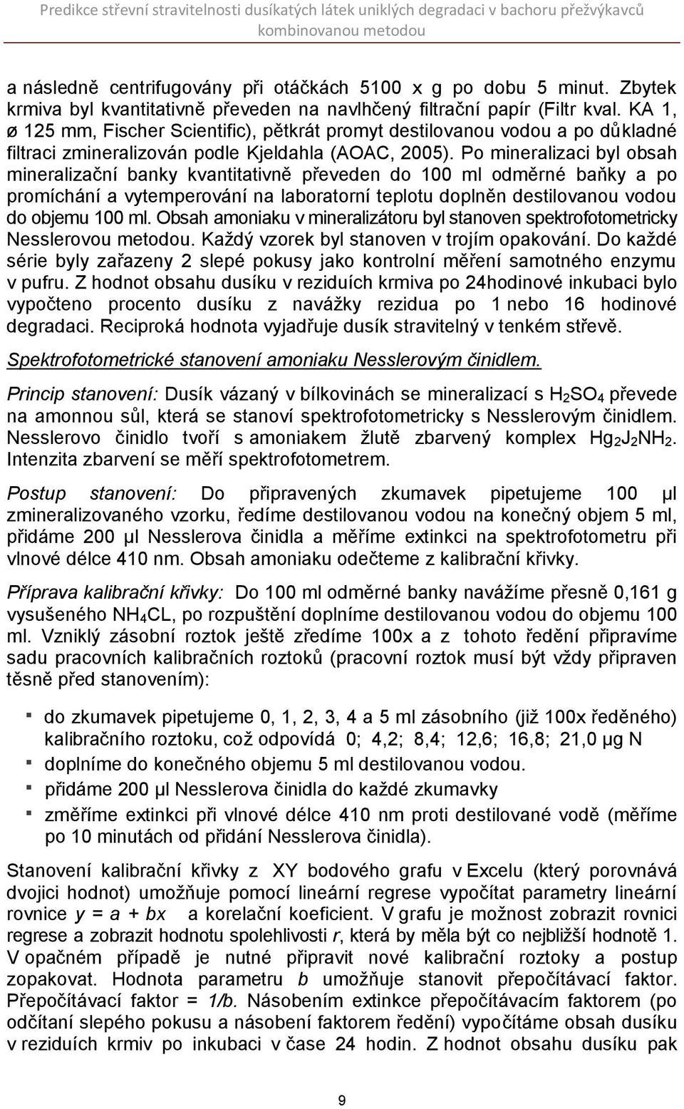 Po mineralizaci byl obsah mineralizační banky kvantitativně převeden do 00 ml odměrné baňky a po promíchání a vytemperování na laboratorní teplotu doplněn destilovanou vodou do objemu 00 ml.