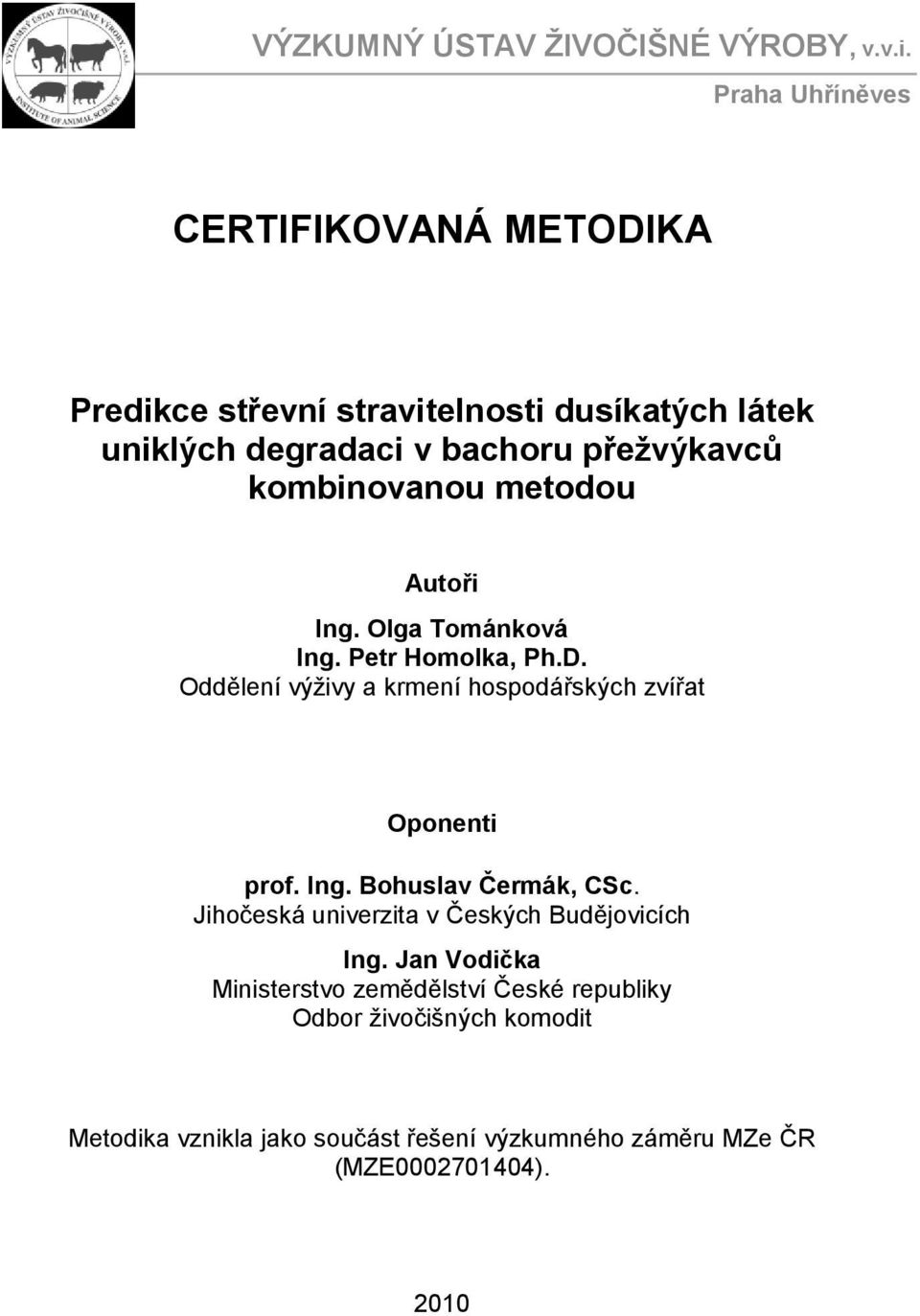 Autoři Ing. Olga Tománková Ing. Petr Homolka, Ph.D. Oddělení výživy a krmení hospodářských zvířat Oponenti prof. Ing. Bohuslav Čermák, CSc.