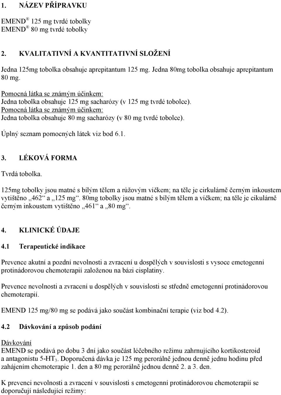 Pomocná látka se známým účinkem: Jedna tobolka obsahuje 80 mg sacharózy (v 80 mg tvrdé tobolce). Úplný seznam pomocných látek viz bod 6.1. 3. LÉKOVÁ FORMA Tvrdá tobolka.