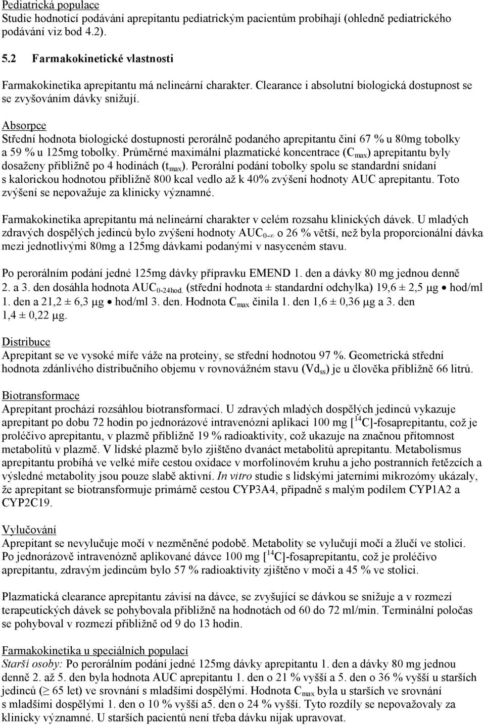 Absorpce Střední hodnota biologické dostupnosti perorálně podaného aprepitantu činí 67 % u 80mg tobolky a 59 % u 125mg tobolky.