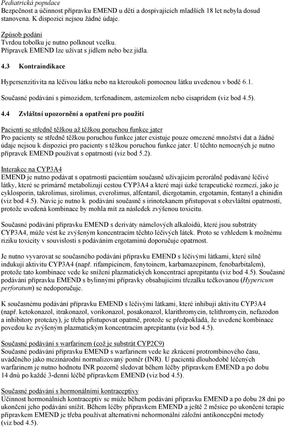 3 Kontraindikace Hypersenzitivita na léčivou látku nebo na kteroukoli pomocnou látku uvedenou v bodě 6.1. Současné podávání s pimozidem, terfenadinem, astemizolem nebo cisapridem (viz bod 4.