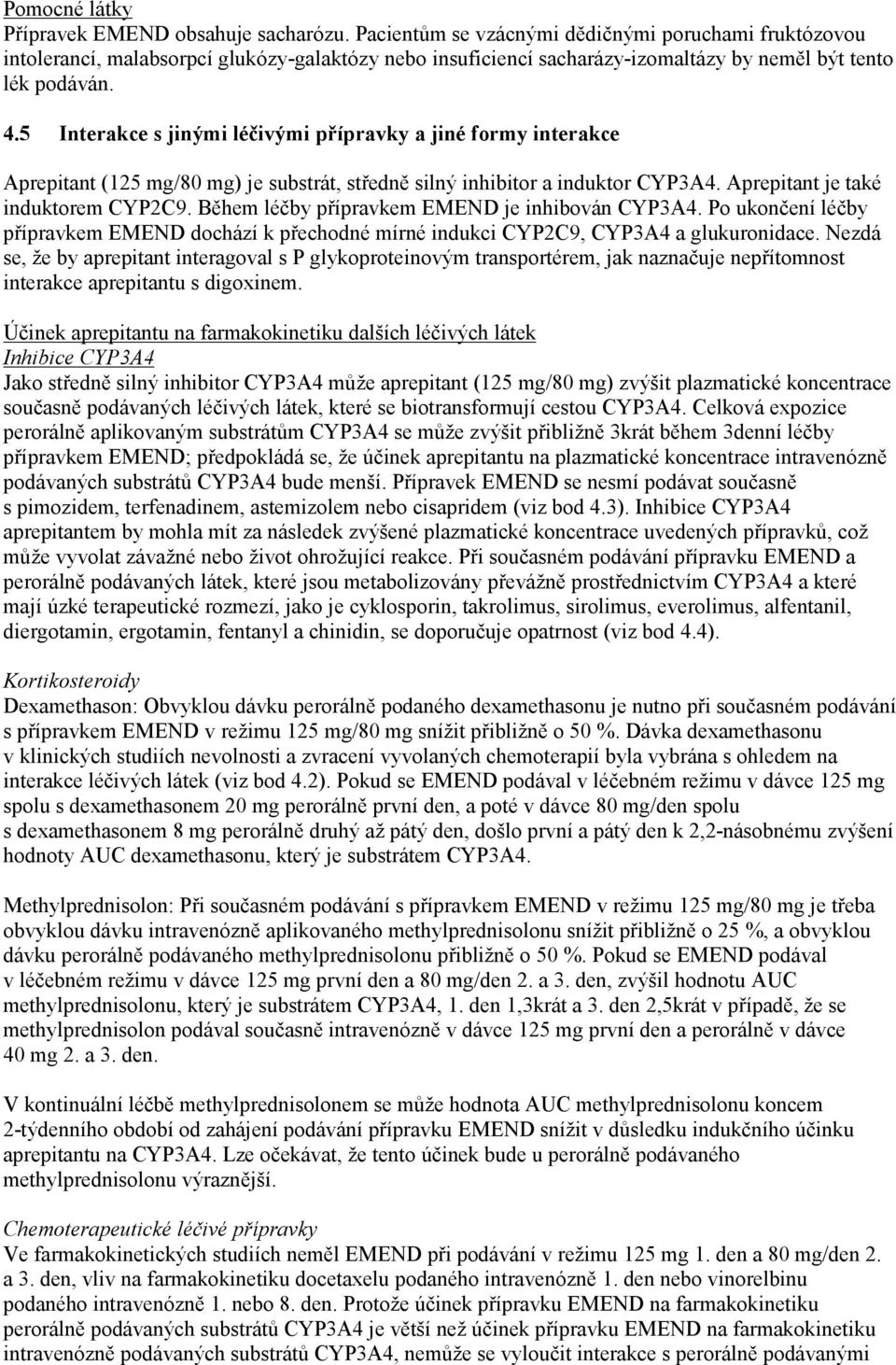 5 Interakce s jinými léčivými přípravky a jiné formy interakce Aprepitant (125 mg/80 mg) je substrát, středně silný inhibitor a induktor CYP3A4. Aprepitant je také induktorem CYP2C9.