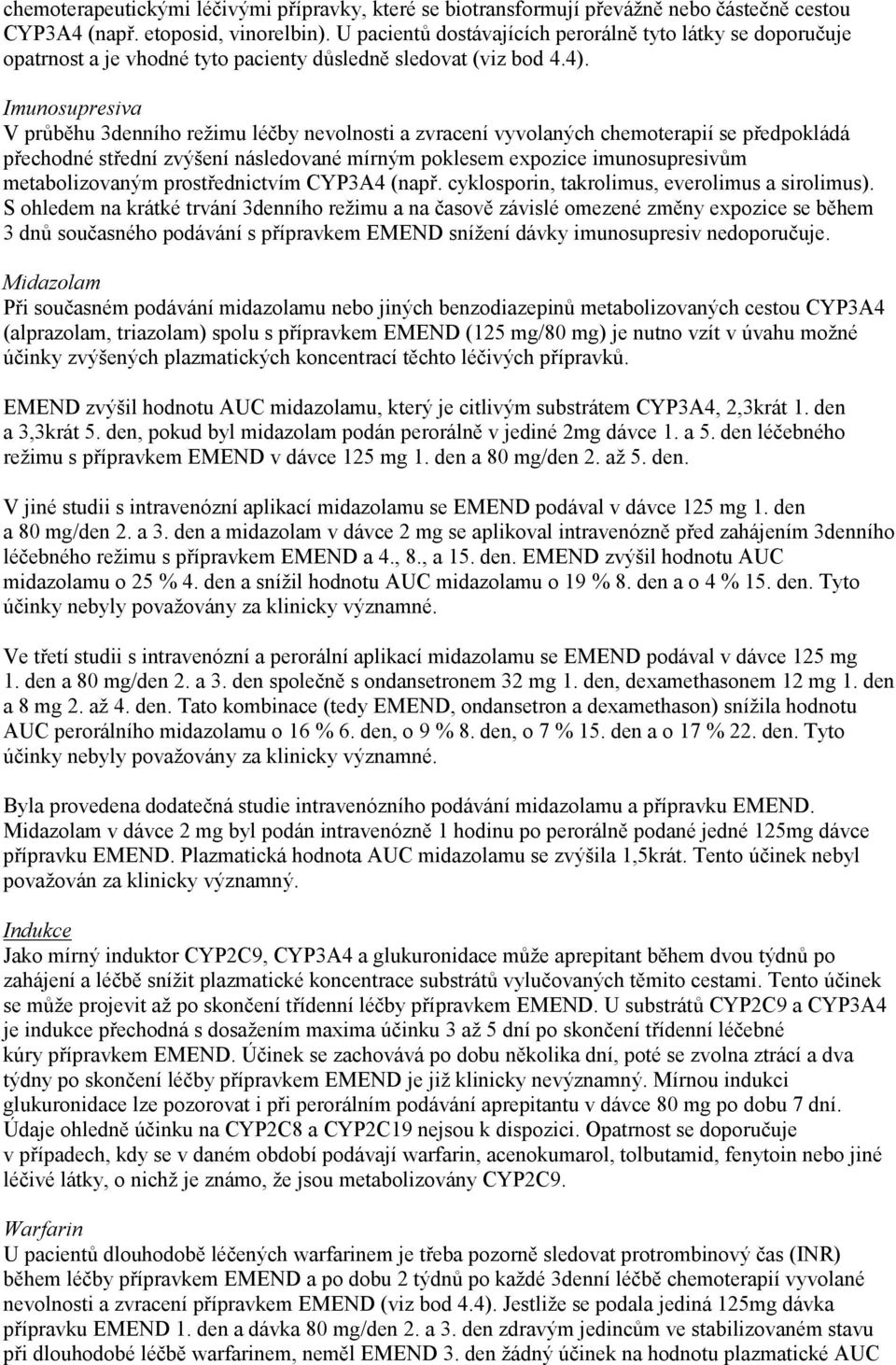 Imunosupresiva V průběhu 3denního režimu léčby nevolnosti a zvracení vyvolaných chemoterapií se předpokládá přechodné střední zvýšení následované mírným poklesem expozice imunosupresivům